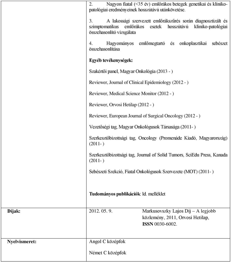 Hagyományos emlőmegtartó és onkoplasztikai sebészet összehasonlítása Egyéb tevékenységek: Szakértői panel, Magyar Onkológia (2013 - ) Reviewer, Journal of Clinical Epidemiology (2012 - ) Reviewer,