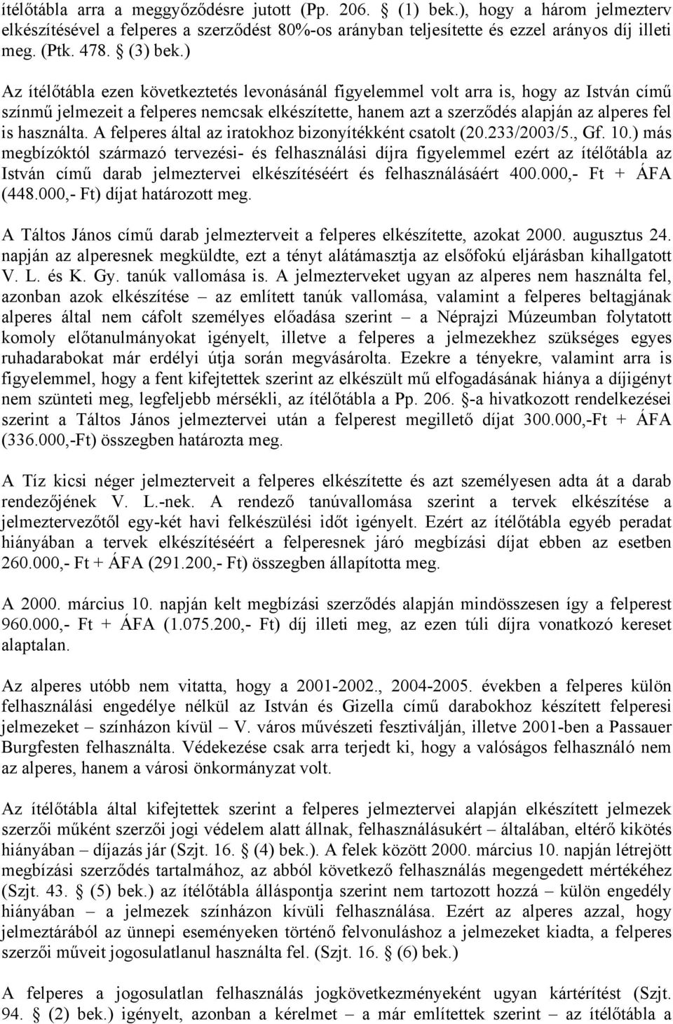 ) Az ítélőtábla ezen következtetés levonásánál figyelemmel volt arra is, hogy az István című színmű jelmezeit a felperes nemcsak elkészítette, hanem azt a szerződés alapján az alperes fel is