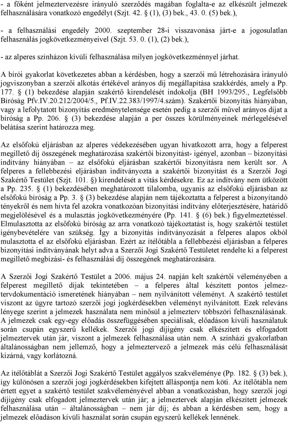 A bírói gyakorlat következetes abban a kérdésben, hogy a szerzői mű létrehozására irányuló jogviszonyban a szerzői alkotás értékével arányos díj megállapítása szakkérdés, amely a Pp. 177.