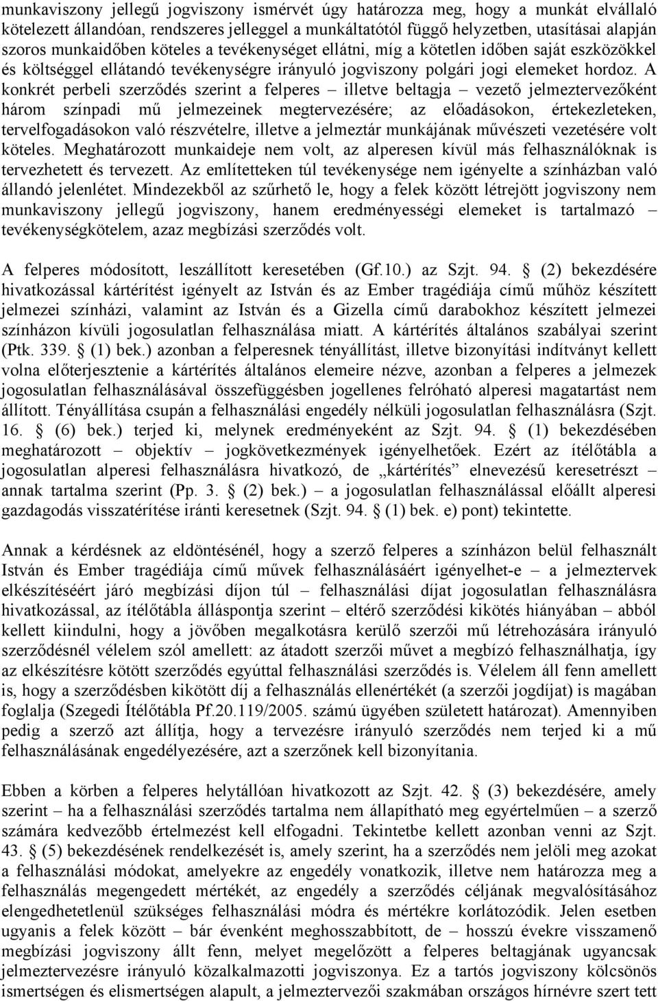 A konkrét perbeli szerződés szerint a felperes illetve beltagja vezető jelmeztervezőként három színpadi mű jelmezeinek megtervezésére; az előadásokon, értekezleteken, tervelfogadásokon való