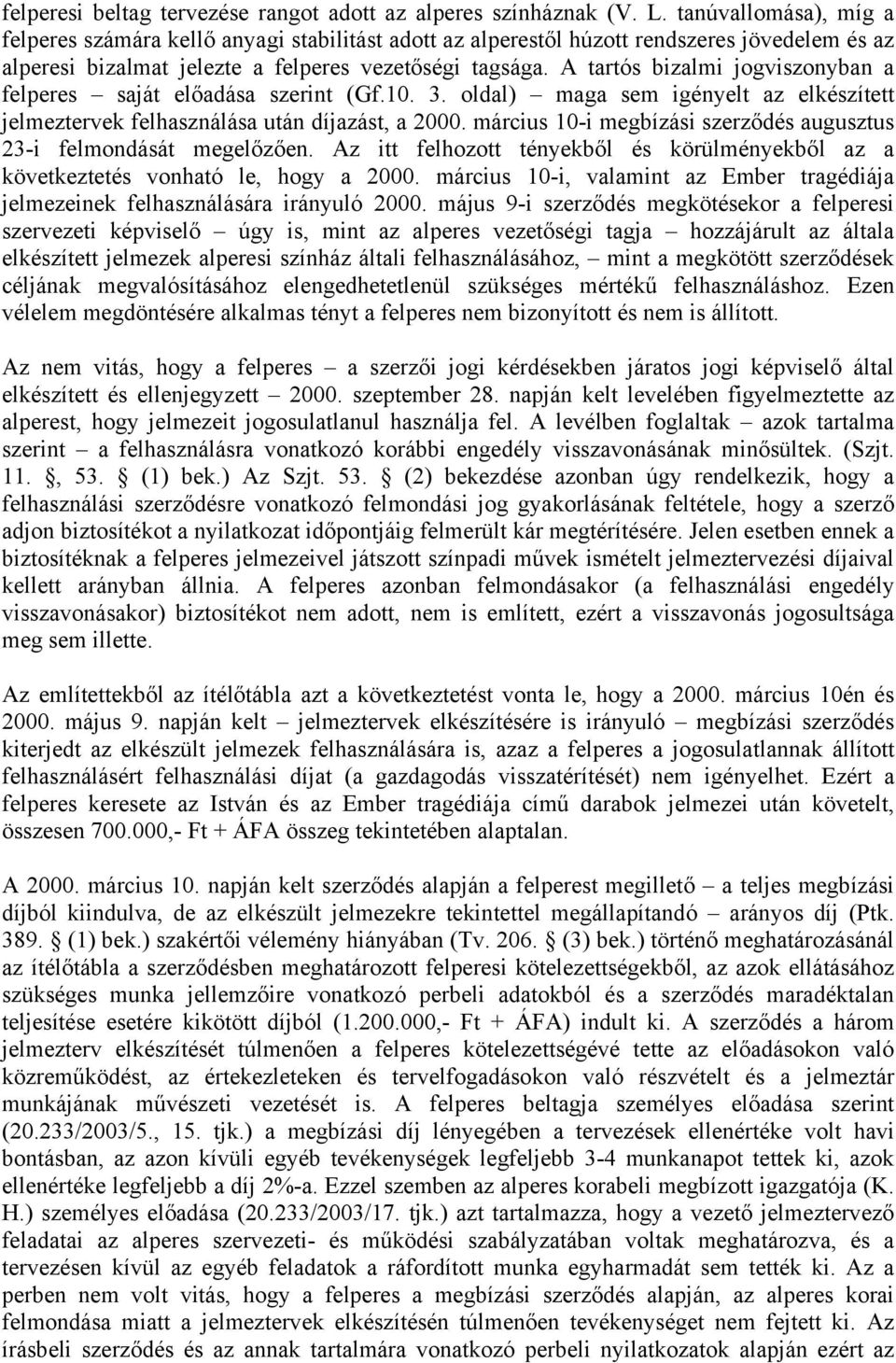 A tartós bizalmi jogviszonyban a felperes saját előadása szerint (Gf.10. 3. oldal) maga sem igényelt az elkészített jelmeztervek felhasználása után díjazást, a 2000.