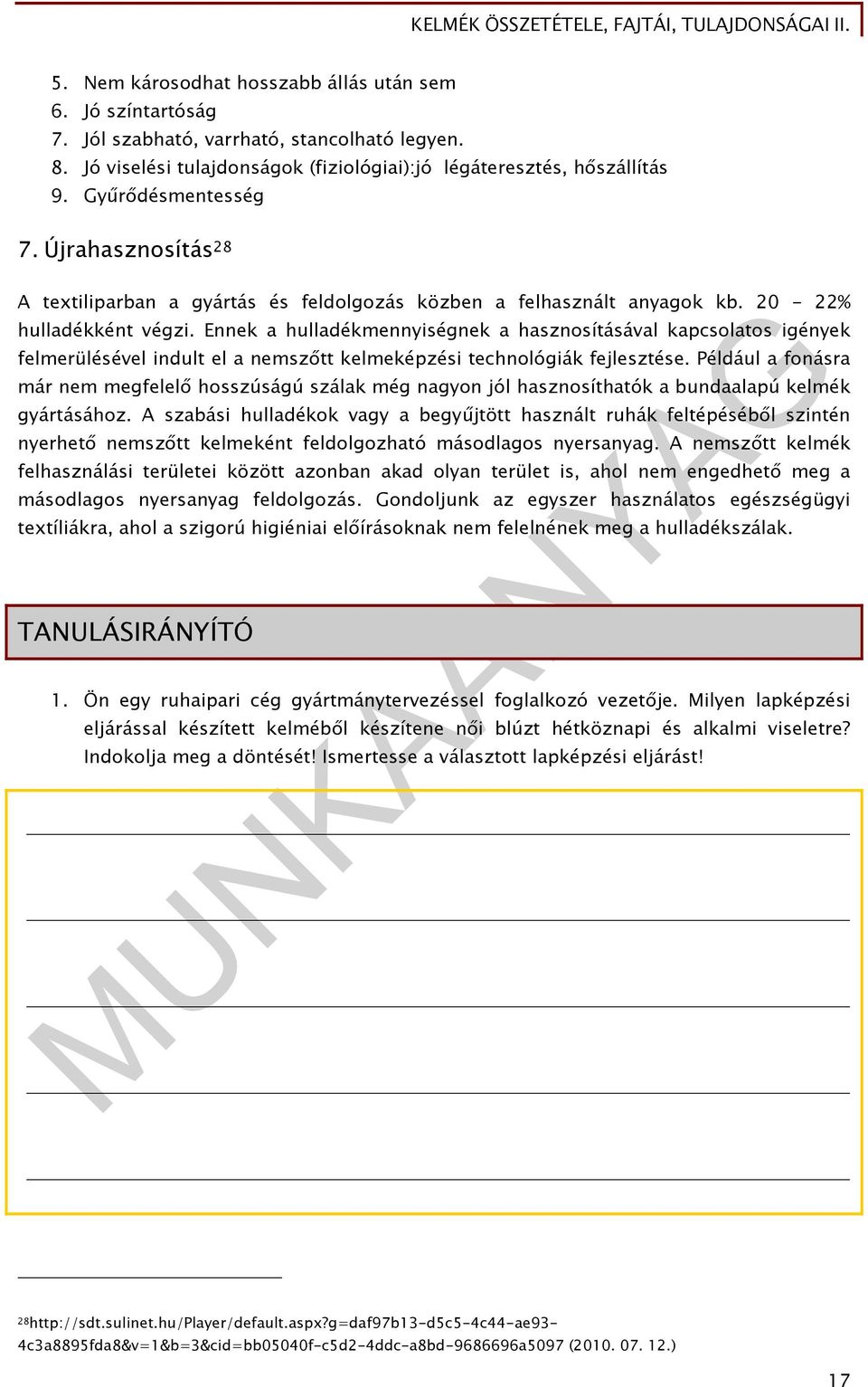 Ennek a hulladékmennyiségnek a hasznosításával kapcsolatos igények felmerülésével indult el a nemszőtt kelmeképzési technológiák fejlesztése.