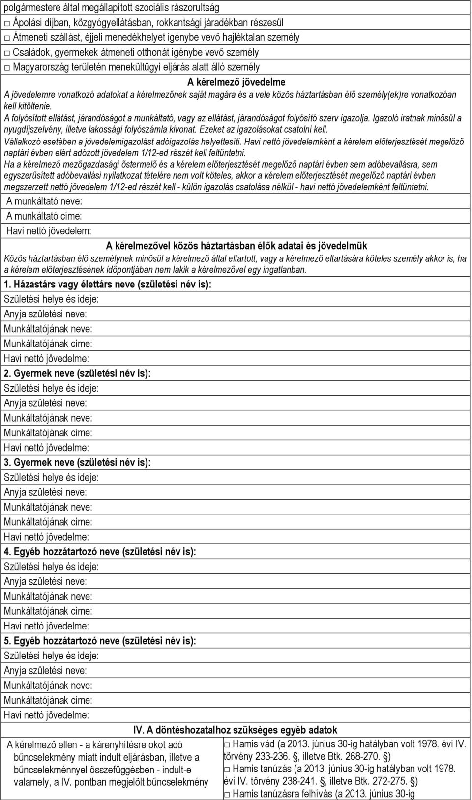 magára és a vele közös háztartásban élő személy(ek)re vonatkozóan kell kitöltenie. A folyósított ellátást, járandóságot a munkáltató, vagy az ellátást, járandóságot folyósító szerv igazolja.