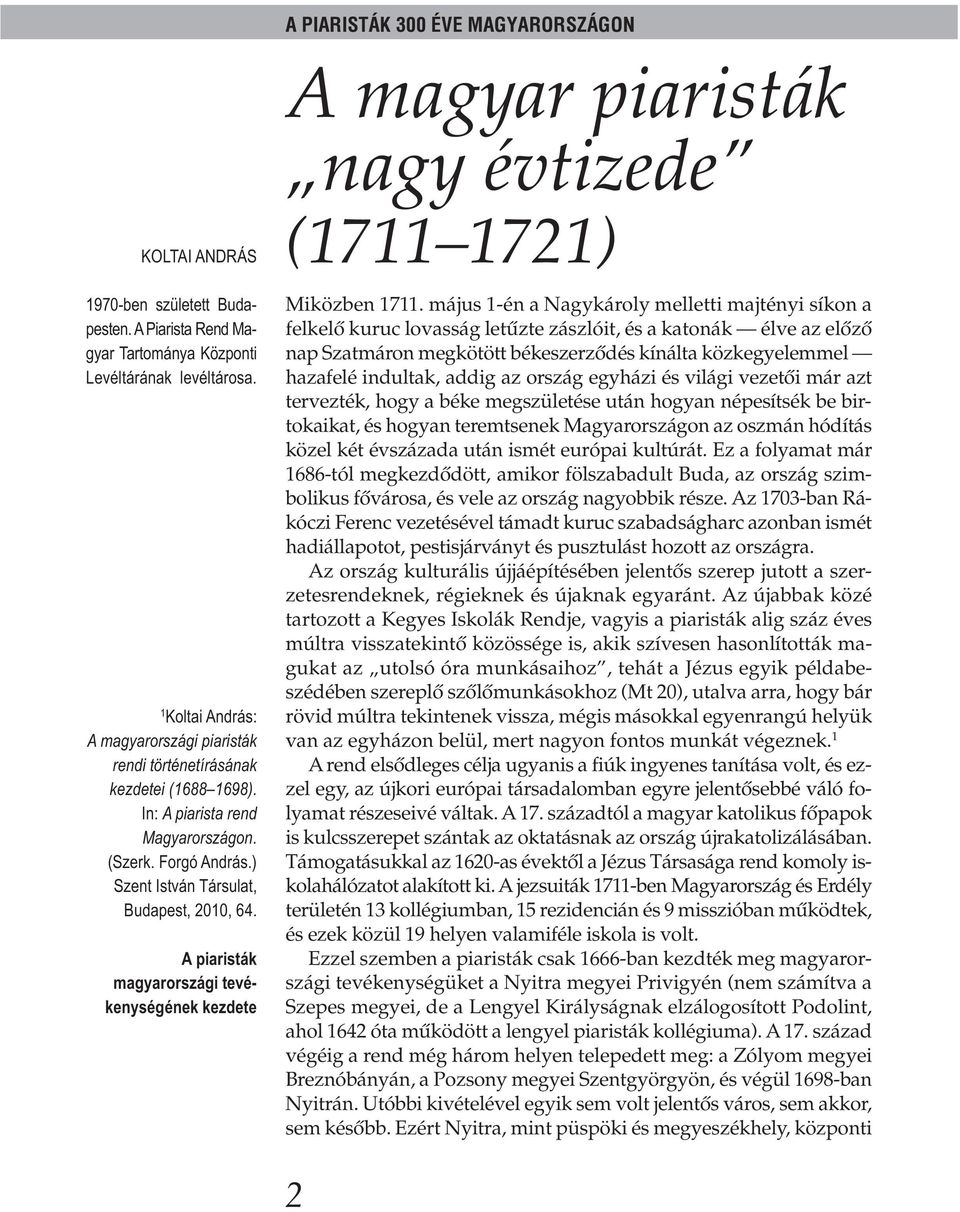 A piaristák magyarországi tevékenységének kezdete A magyar piaristák nagy évtizede (1711 1721) Miközben 1711.