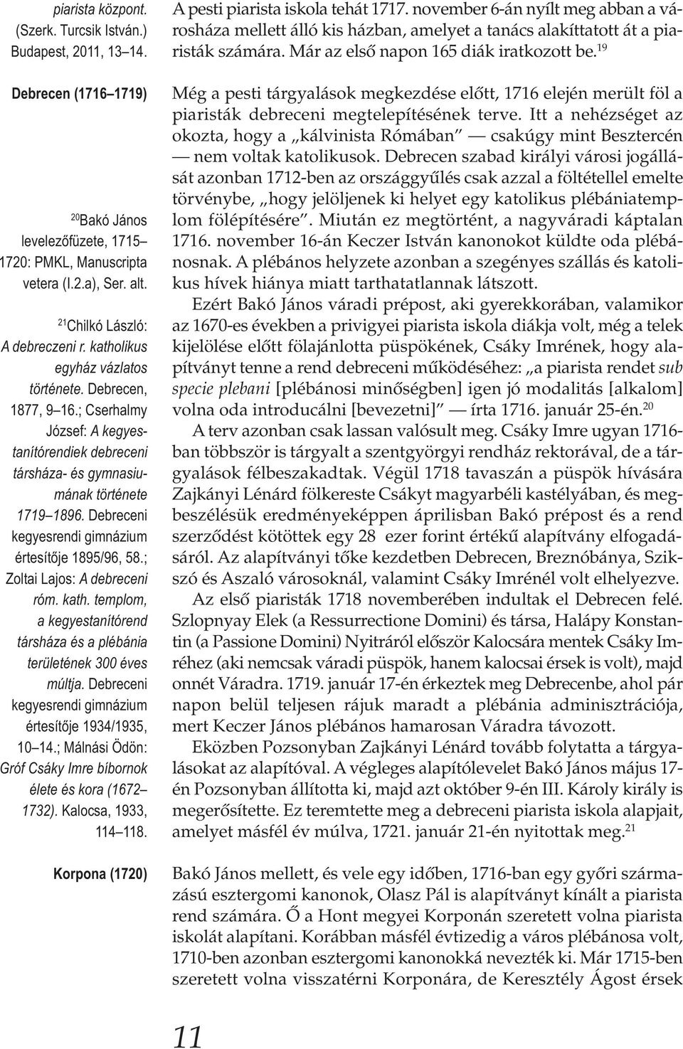 Debreceni kegyesrendi gimnázium értesítője 1895/96, 58.; Zoltai Lajos: A debreceni róm. kath. templom, a kegyestanítórend társháza és a plébánia területének 300 éves múltja.