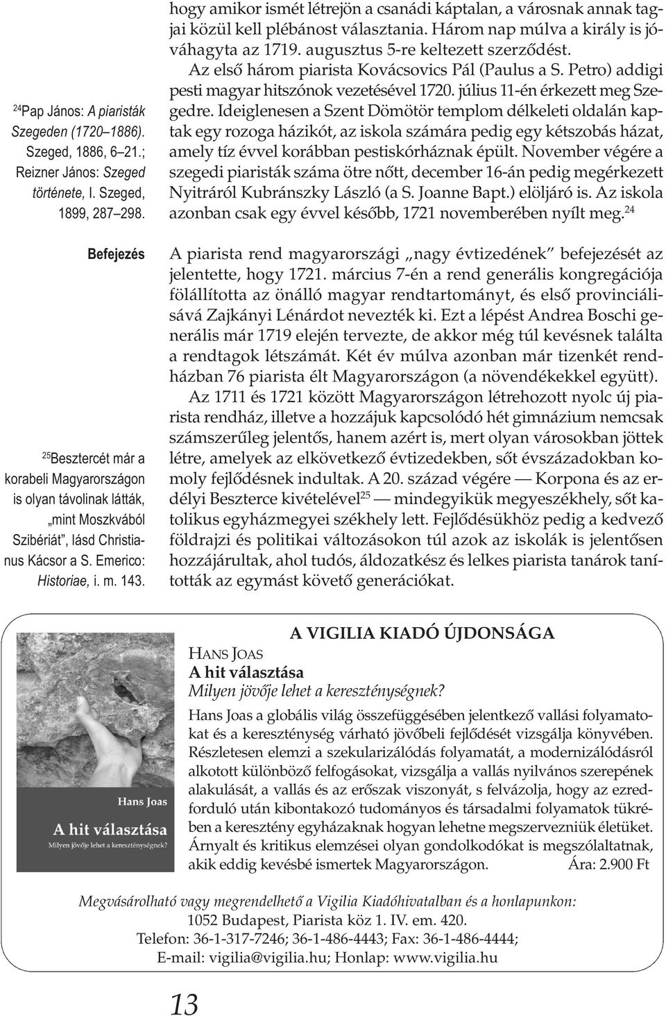 hogy amikor ismét létrejön a csanádi káptalan, a városnak annak tagjai közül kell plébánost választania. Három nap múlva a király is jóváhagyta az 1719. augusztus 5-re keltezett szerződést.