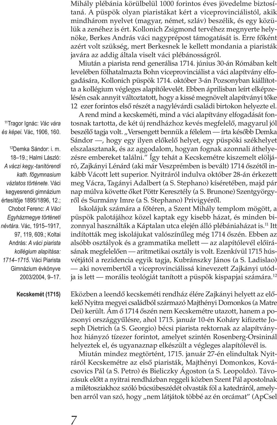 Váci Piarista Gimnázium évkönyve 2003/2004, 9 17. Kecskemét (1715) Mihály plébánia körülbelül 1000 forintos éves jövedelme biztosítaná.