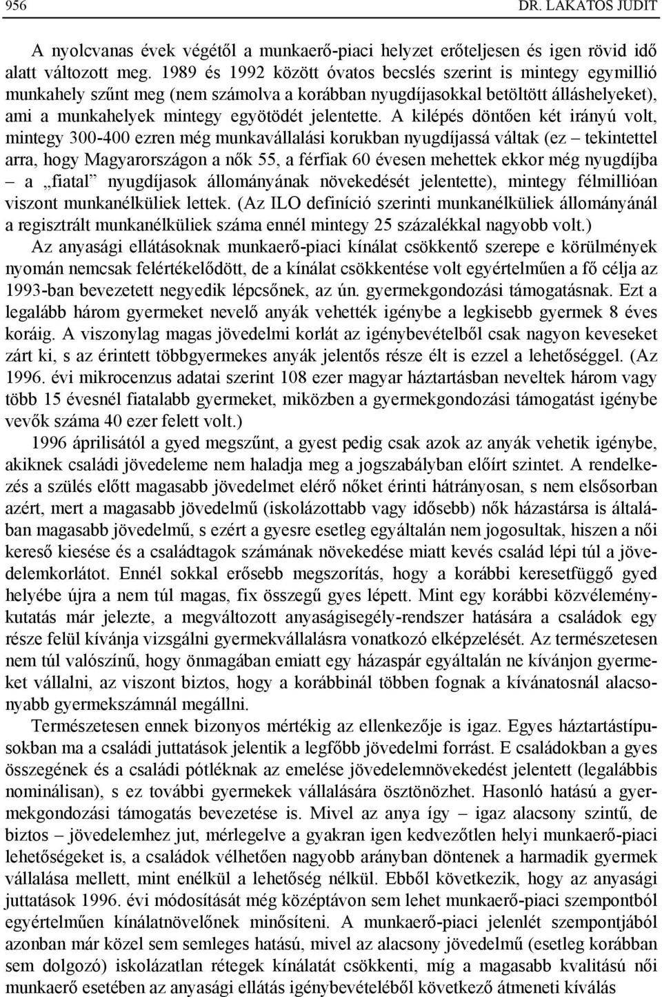 A kilépés döntően két irányú volt, mintegy 300-400 ezren még munkavállalási korukban nyugdíjassá váltak (ez tekintettel arra, hogy Magyarországon a nők 55, a férfiak 60 évesen mehettek ekkor még