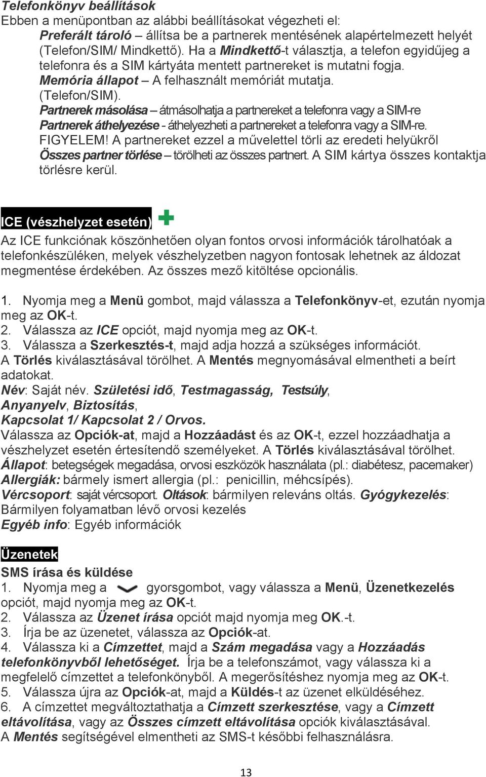 Partnerek másolása átmásolhatja a partnereket a telefonra vagy a SIM-re Partnerek áthelyezése - áthelyezheti a partnereket a telefonra vagy a SIM-re. FIGYELEM!