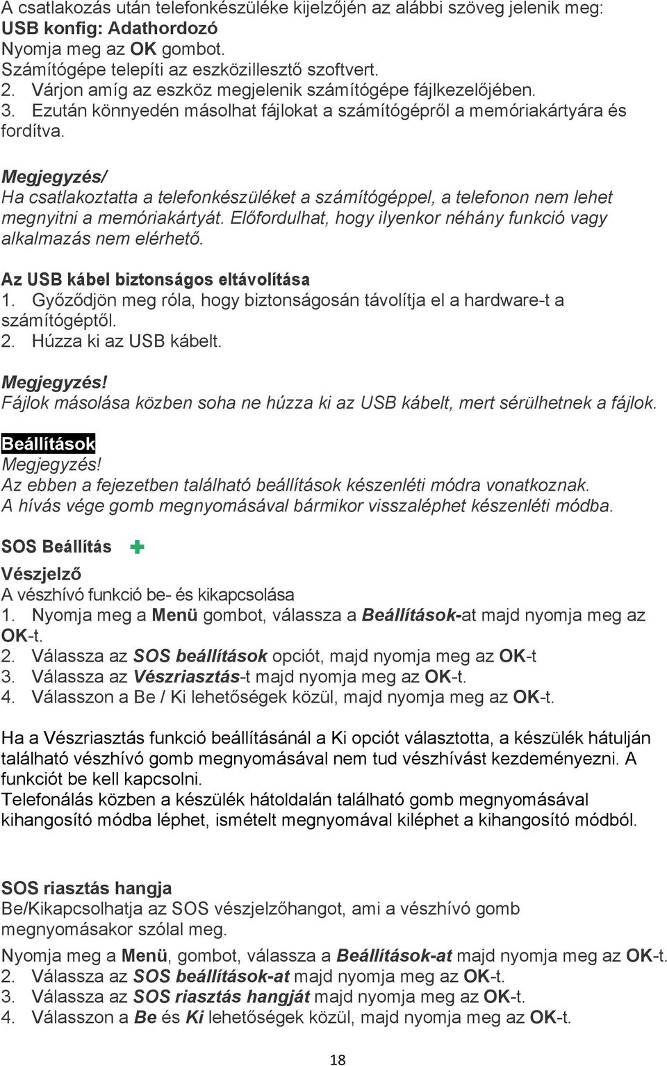 Megjegyzés/ Ha csatlakoztatta a telefonkészüléket a számítógéppel, a telefonon nem lehet megnyitni a memóriakártyát. Előfordulhat, hogy ilyenkor néhány funkció vagy alkalmazás nem elérhető.