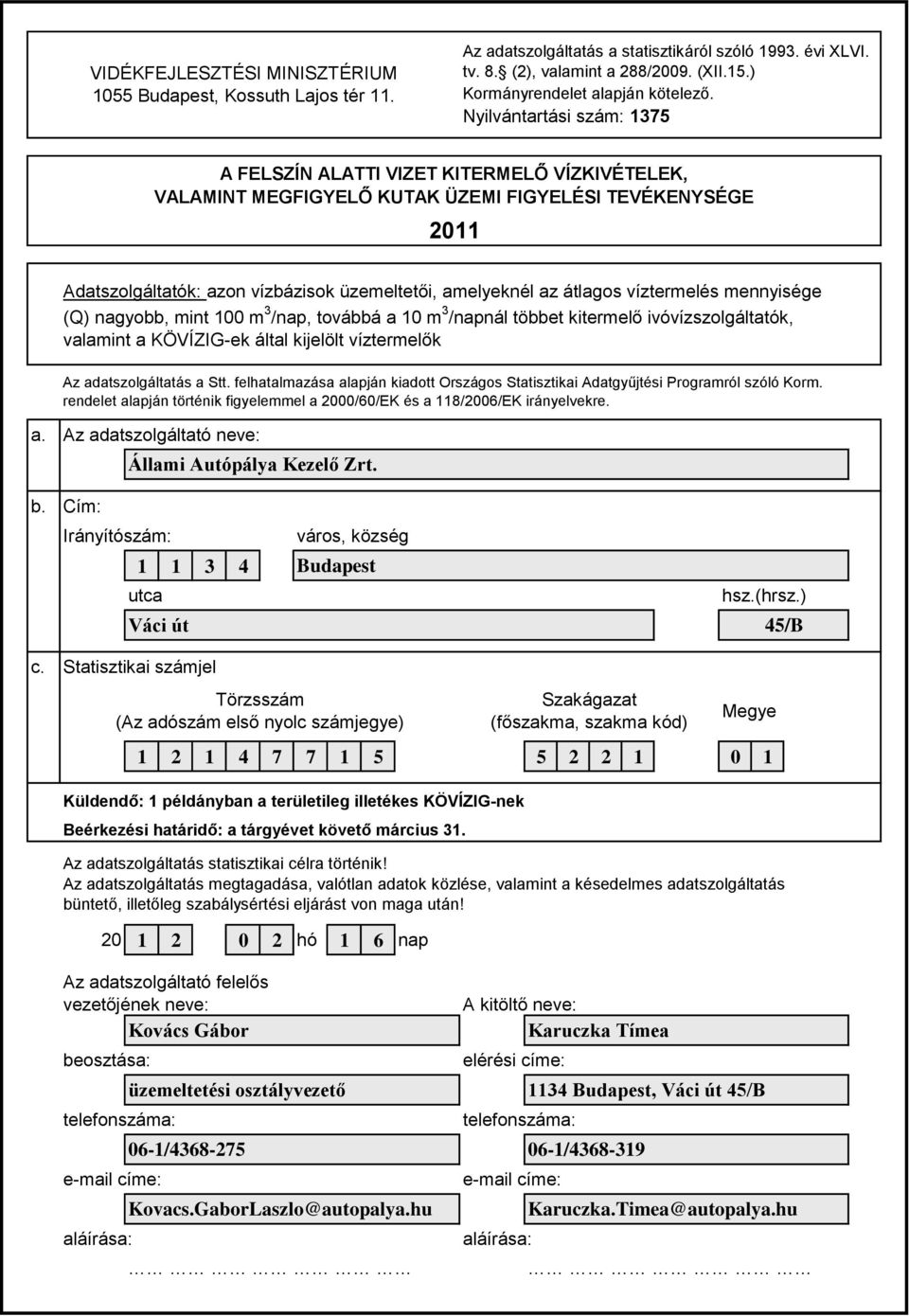 Nyilvántartási szám: 1375 A FELSZÍN ALATTI VIZET KITERMELŐ VÍZKIVÉTELEK, VALAMINT MEGFIGYELŐ KUTAK ÜZEMI FIGYELÉSI TEVÉKENYSÉGE 2011 Adatszolgáltatók: azon vízbázisok üzemeltetői, amelyeknél az