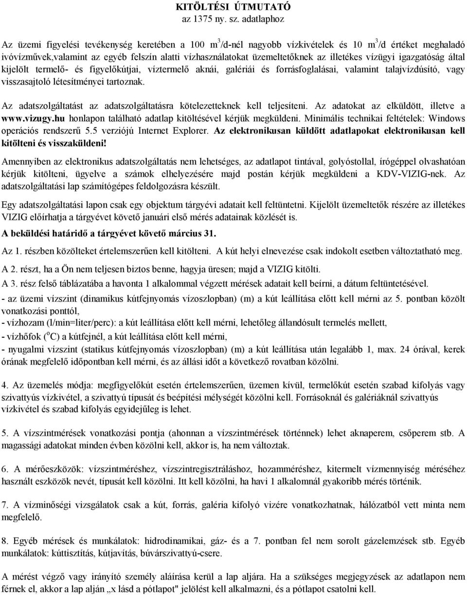 az illetékes vízügyi igazgatóság által kijelölt termelő- és figyelőkútjai, víztermelő aknái, galériái és forrásfoglalásai, valamint talajvízdúsító, vagy visszasajtoló létesítményei tartoznak.