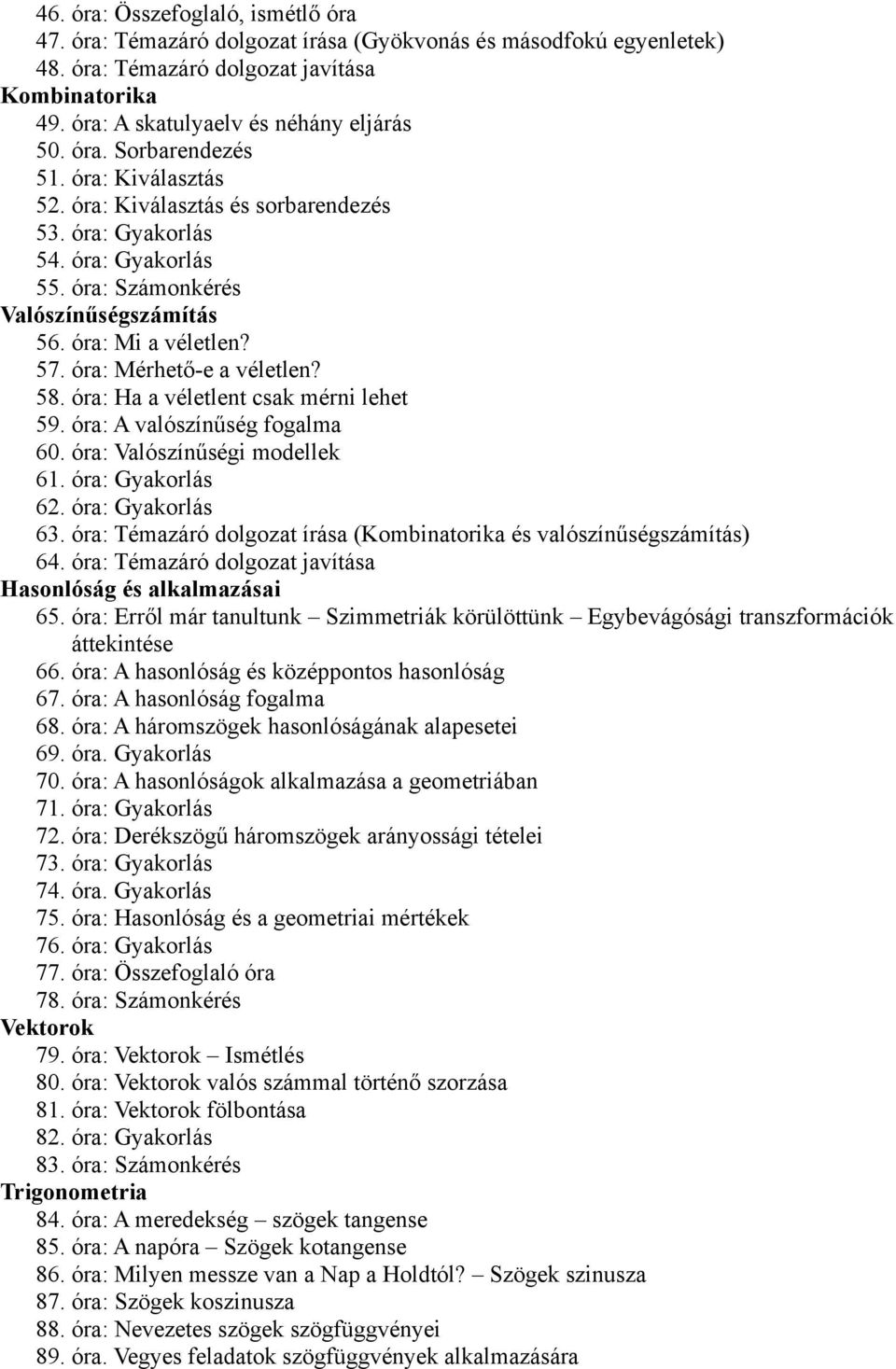 óra: Mérhető-e a véletlen? 58. óra: Ha a véletlent csak mérni lehet 59. óra: A valószínűség fogalma 60. óra: Valószínűségi modellek 61. óra: Gyakorlás 62. óra: Gyakorlás 63.