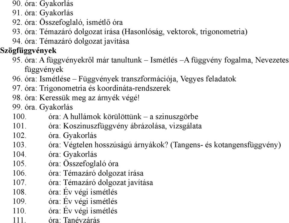 óra: Trigonometria és koordináta-rendszerek 98. óra: Keressük meg az árnyék végé! 99. óra. Gyakorlás 100. óra: A hullámok körülöttünk a szinuszgörbe 101.