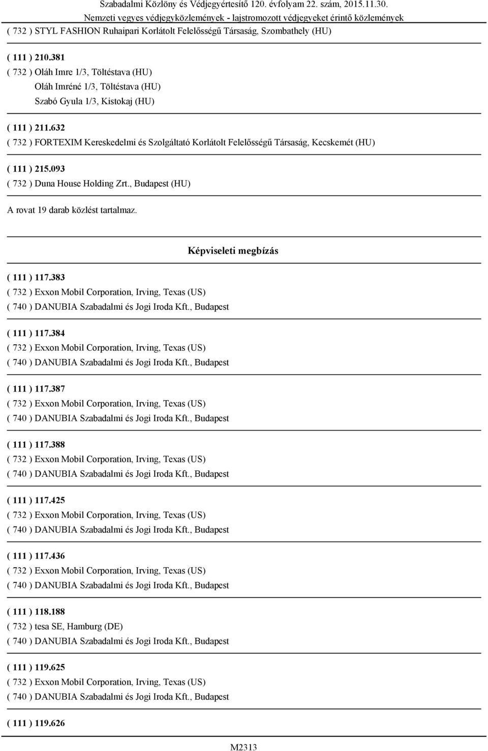 632 ( 732 ) FORTEXIM Kereskedelmi és Szolgáltató Korlátolt Felelősségű Társaság, Kecskemét (HU) ( 111 ) 215.093 ( 732 ) Duna House Holding Zrt.