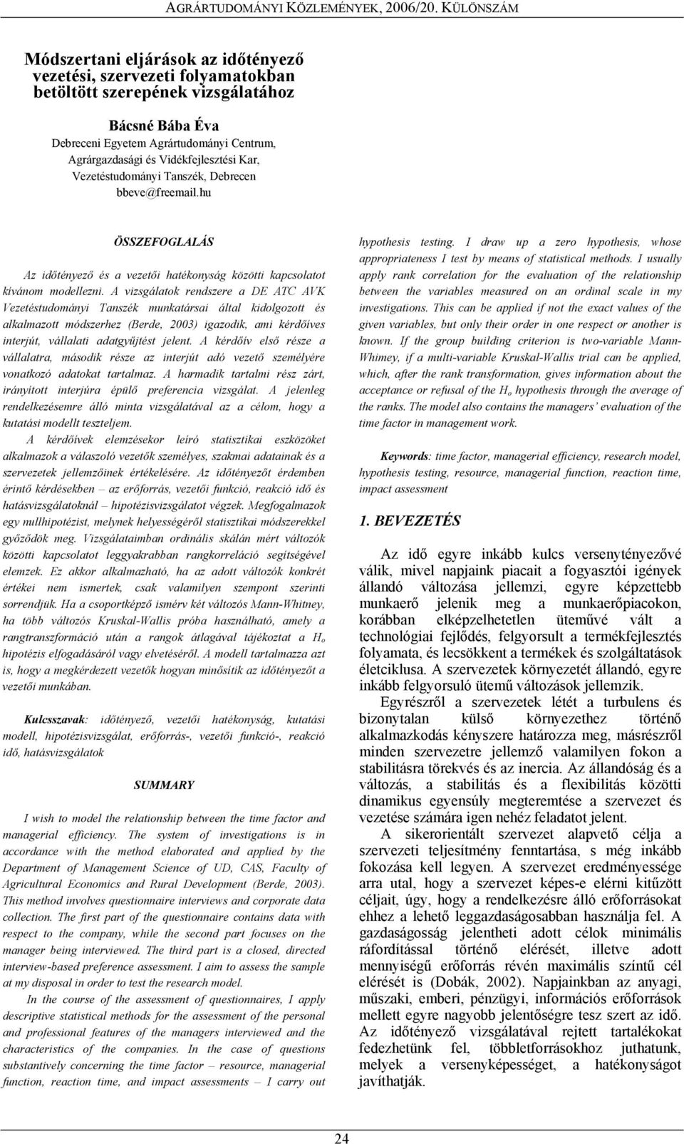 A vizsgálatok rendszere a DE ATC AVK Vezetéstudományi Tanszék munkatársai által kidolgozott és alkalmazott módszerhez (Berde, 2003) igazodik, ami kérdőíves interjút, vállalati adatgyűjtést jelent.