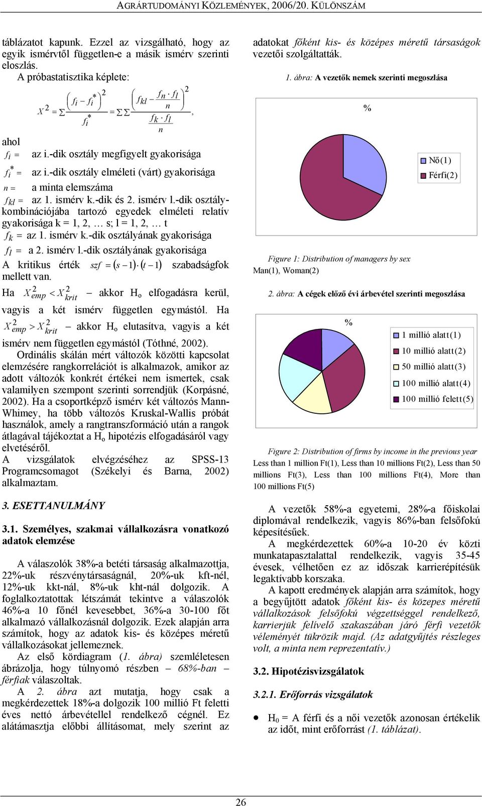 -dik osztály elméleti (várt) gyakorisága n = a minta elemszáma f kl = az 1. ismérv k.-dik és 2. ismérv l.