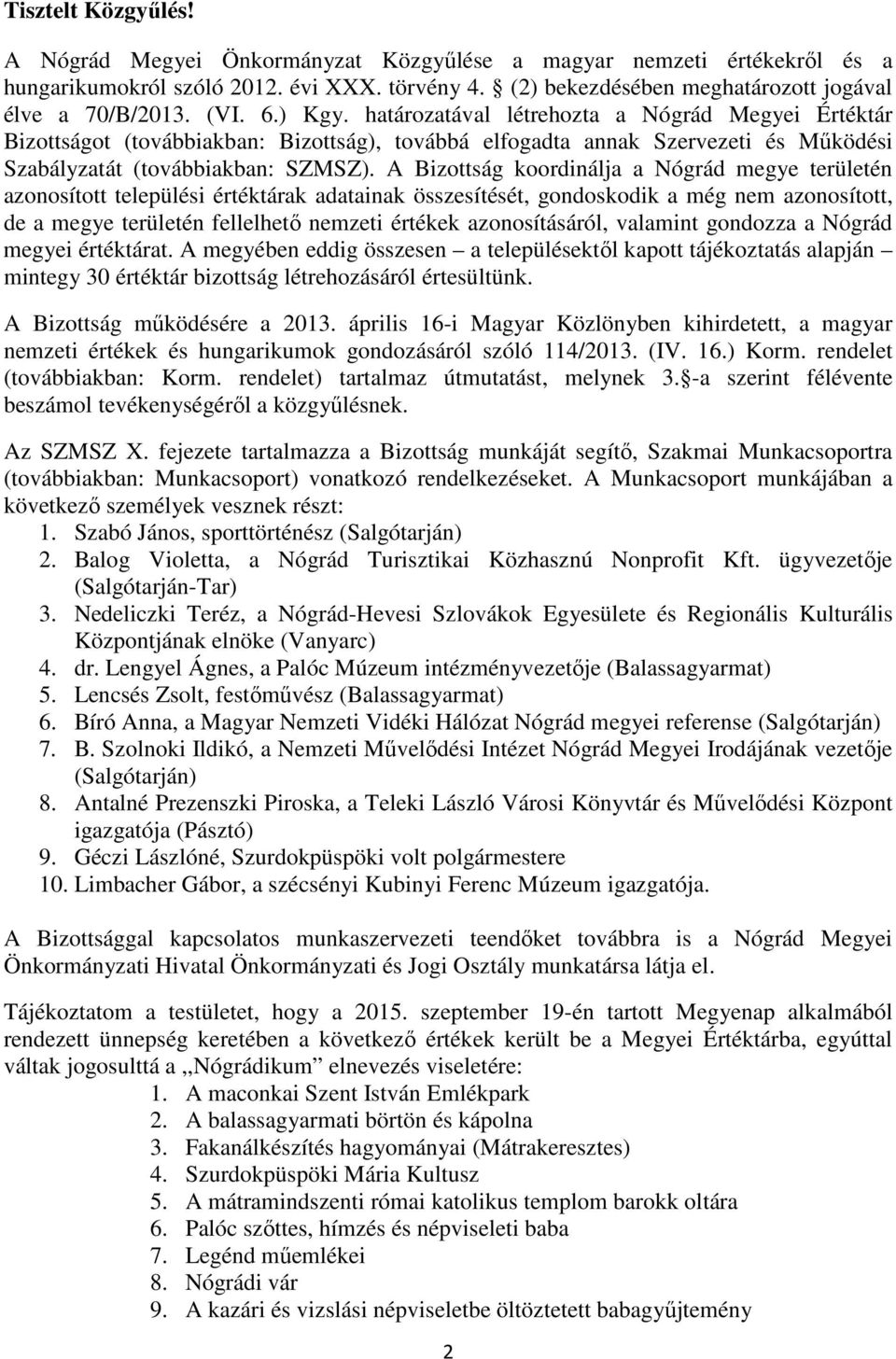 A Bizottság koordinálja a Nógrád megye területén azonosított települési értéktárak adatainak összesítését, gondoskodik a még nem azonosított, de a megye területén fellelhető nemzeti értékek