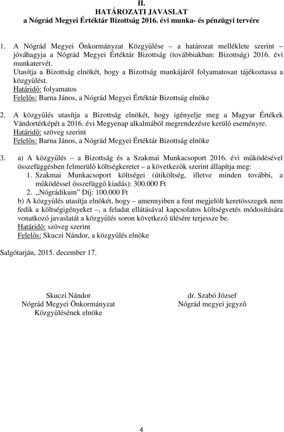 Utasítja a Bizottság elnökét, hogy a Bizottság munkájáról folyamatosan tájékoztassa a közgyűlést. Határidő: folyamatos Felelős: Barna János, a Nógrád Megyei Értéktár Bizottság elnöke 2.