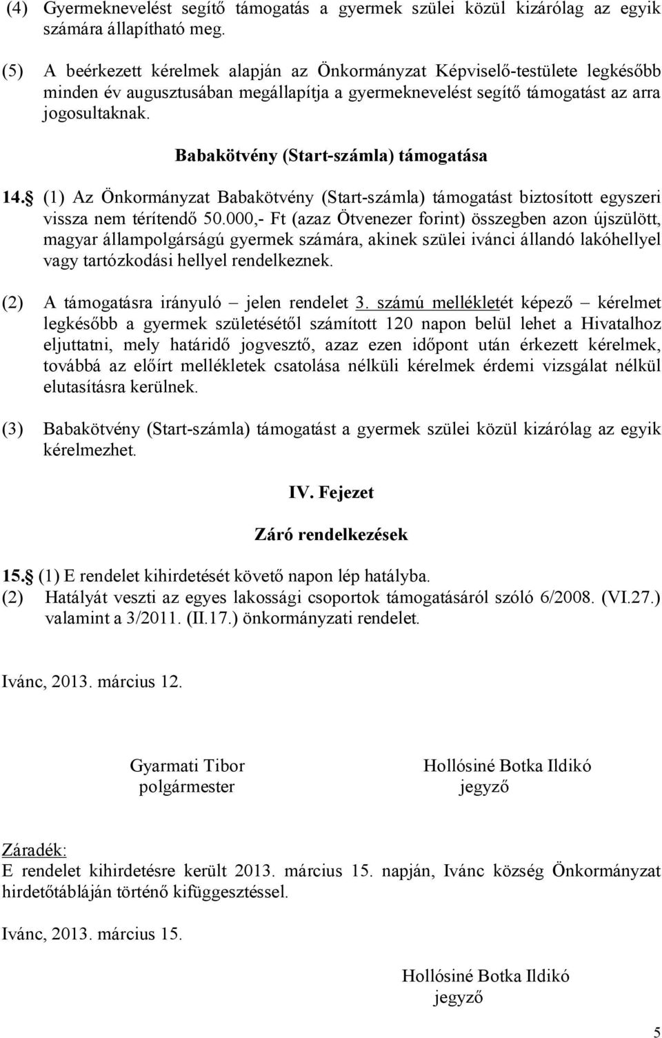 Babakötvény (Start-számla) támogatása 14. (1) Az Önkormányzat Babakötvény (Start-számla) támogatást biztosított egyszeri vissza nem térítendő 50.