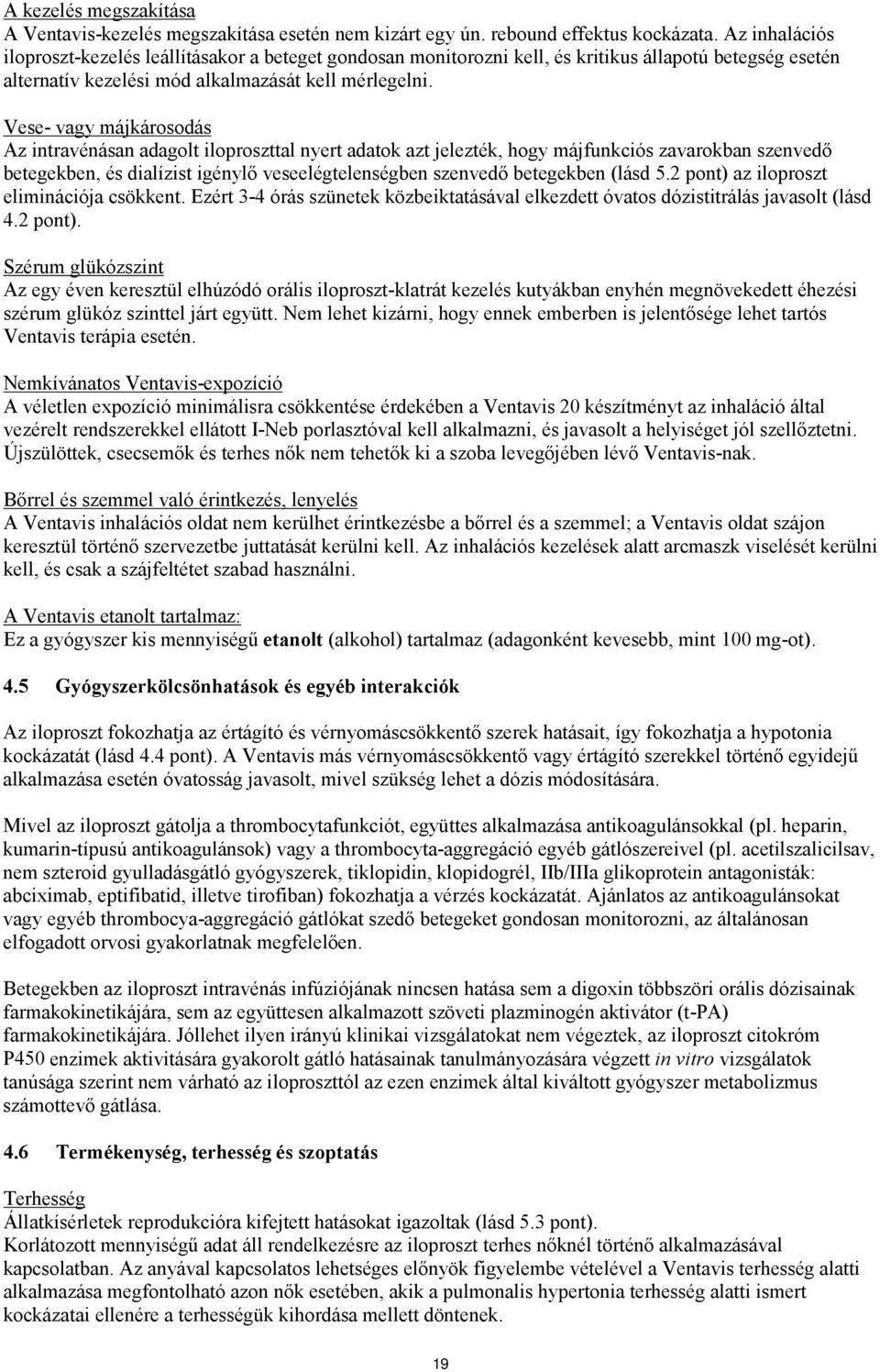 Vese- vagy májkárosodás Az intravénásan adagolt iloproszttal nyert adatok azt jelezték, hogy májfunkciós zavarokban szenvedő betegekben, és dialízist igénylő veseelégtelenségben szenvedő betegekben