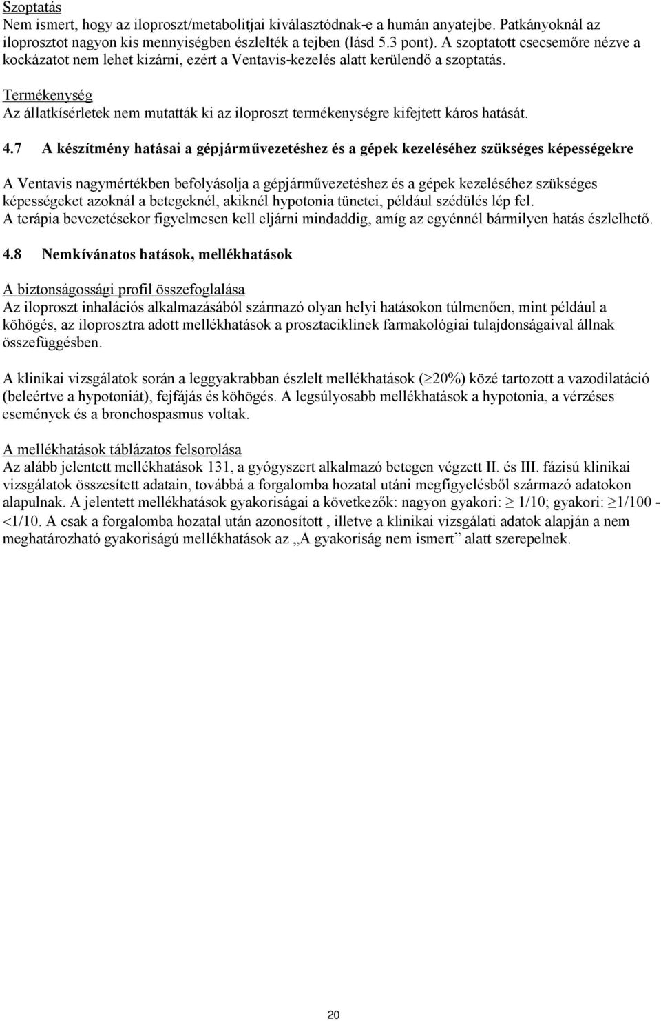 Termékenység Az állatkísérletek nem mutatták ki az iloproszt termékenységre kifejtett káros hatását. 4.