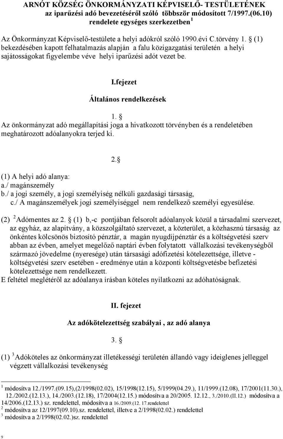 (1) bekezdésében kapott felhatalmazás alapján a falu közigazgatási területén a helyi sajátosságokat figyelembe véve helyi iparűzési adót vezet be. I.fejezet Általános rendelkezések 1.