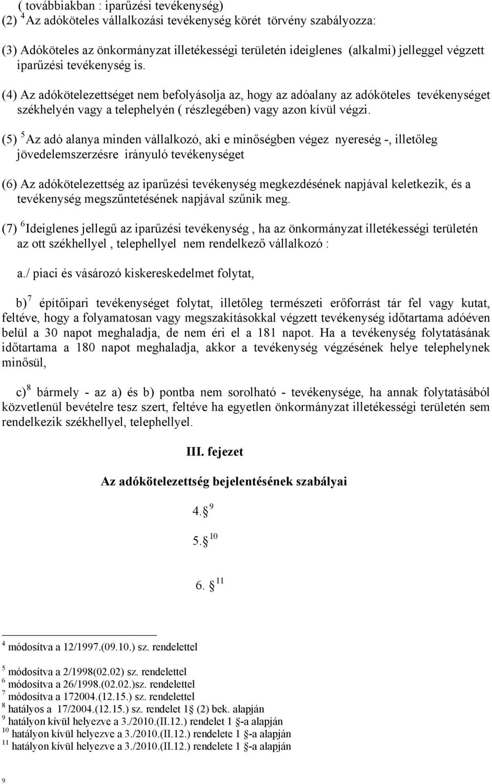 (5) 5 Az adó alanya minden vállalkozó, aki e minőségben végez nyereség -, illetőleg jövedelemszerzésre irányuló tevékenységet (6) Az adókötelezettség az iparűzési tevékenység megkezdésének napjával