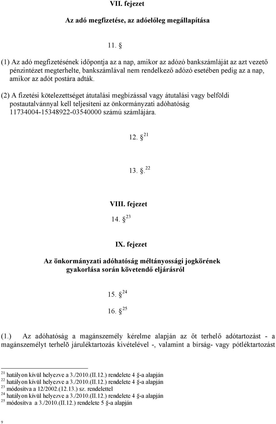 adták. (2) A fizetési kötelezettséget átutalási megbízással vagy átutalási vagy belföldi postautalvánnyal kell teljesíteni az önkormányzati adóhatóság 11734004-1534822-03540000 számú számlájára. 12.