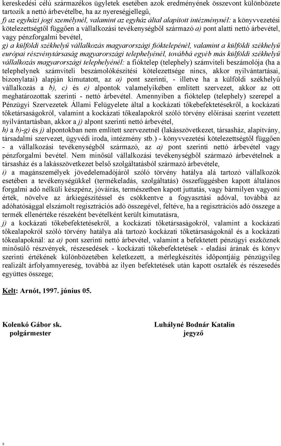 magyarországi fióktelepénél, valamint a külföldi székhelyű európai részvénytársaság magyarországi telephelyénél, továbbá egyéb más külföldi székhelyű vállalkozás magyarországi telephelyénél: a