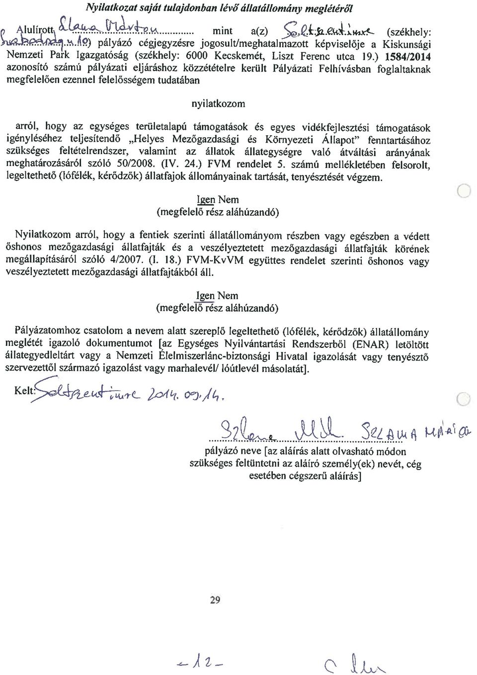 ) 1584/2014 azonosító számú pályázati eljáráshoz közzétételre került Pályazati Felhívásban foglaltaknak megfelelően ezennel felelősségem tudatában nyilatkozom arról, hogy az egységes területalapú