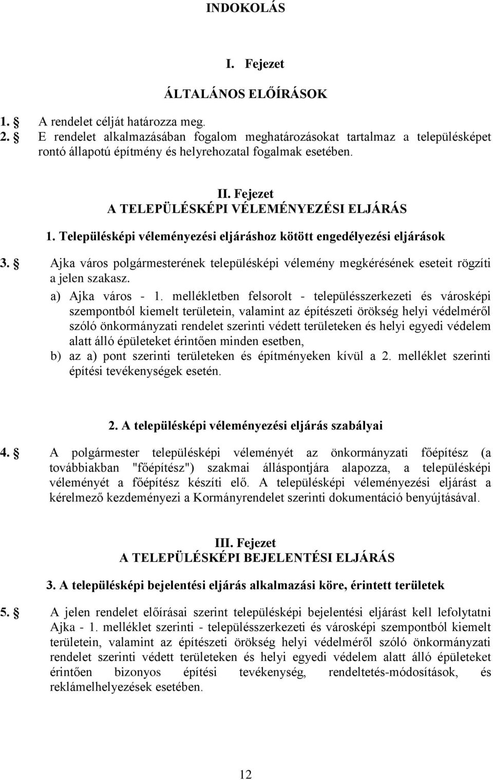 Településképi véleményezési eljáráshoz kötött engedélyezési eljárások 3. Ajka város polgármesterének településképi vélemény megkérésének eseteit rögzíti a jelen szakasz. a) Ajka város - 1.