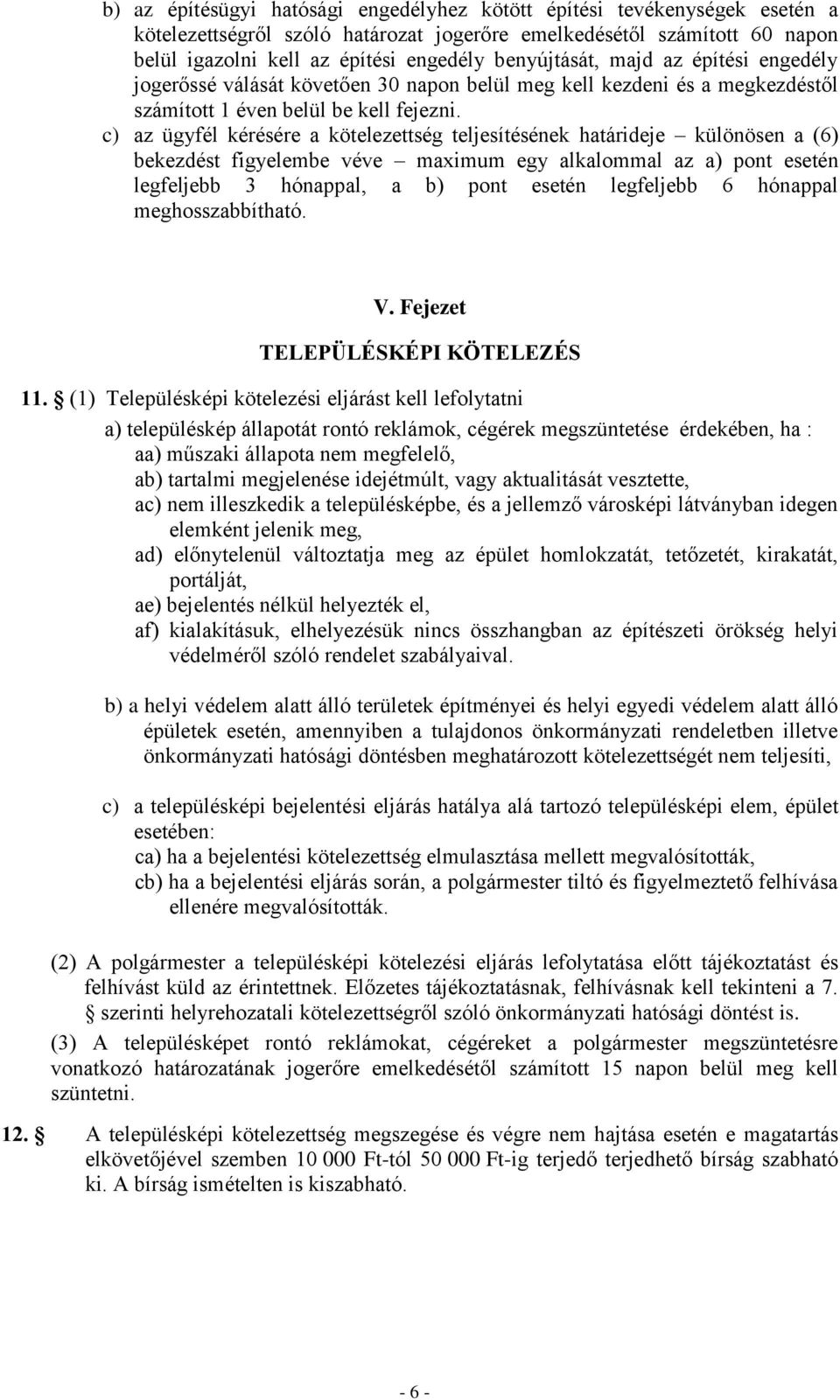 c) az ügyfél kérésére a kötelezettség teljesítésének határideje különösen a (6) bekezdést figyelembe véve maximum egy alkalommal az a) pont esetén legfeljebb 3 hónappal, a b) pont esetén legfeljebb 6