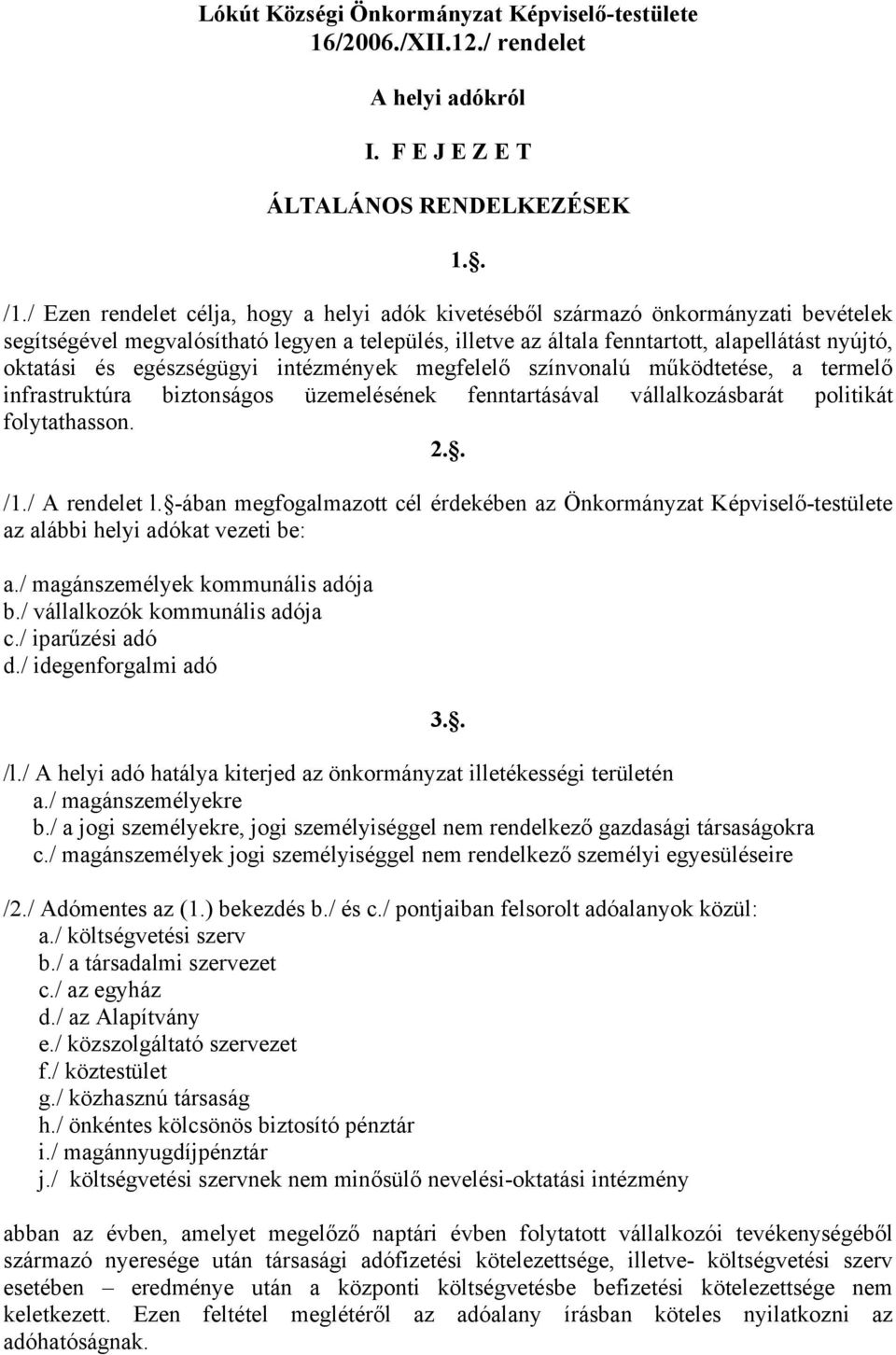 egészségügyi intézmények megfelelő színvonalú működtetése, a termelő infrastruktúra biztonságos üzemelésének fenntartásával vállalkozásbarát politikát folytathasson. 2.. /1./ A rendelet l.