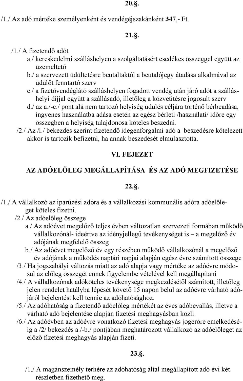 / a fizetővendéglátó szálláshelyen fogadott vendég után járó adót a szálláshelyi díjjal együtt a szállásadó, illetőleg a közvetítésre jogosult szerv d./ az a./-c.