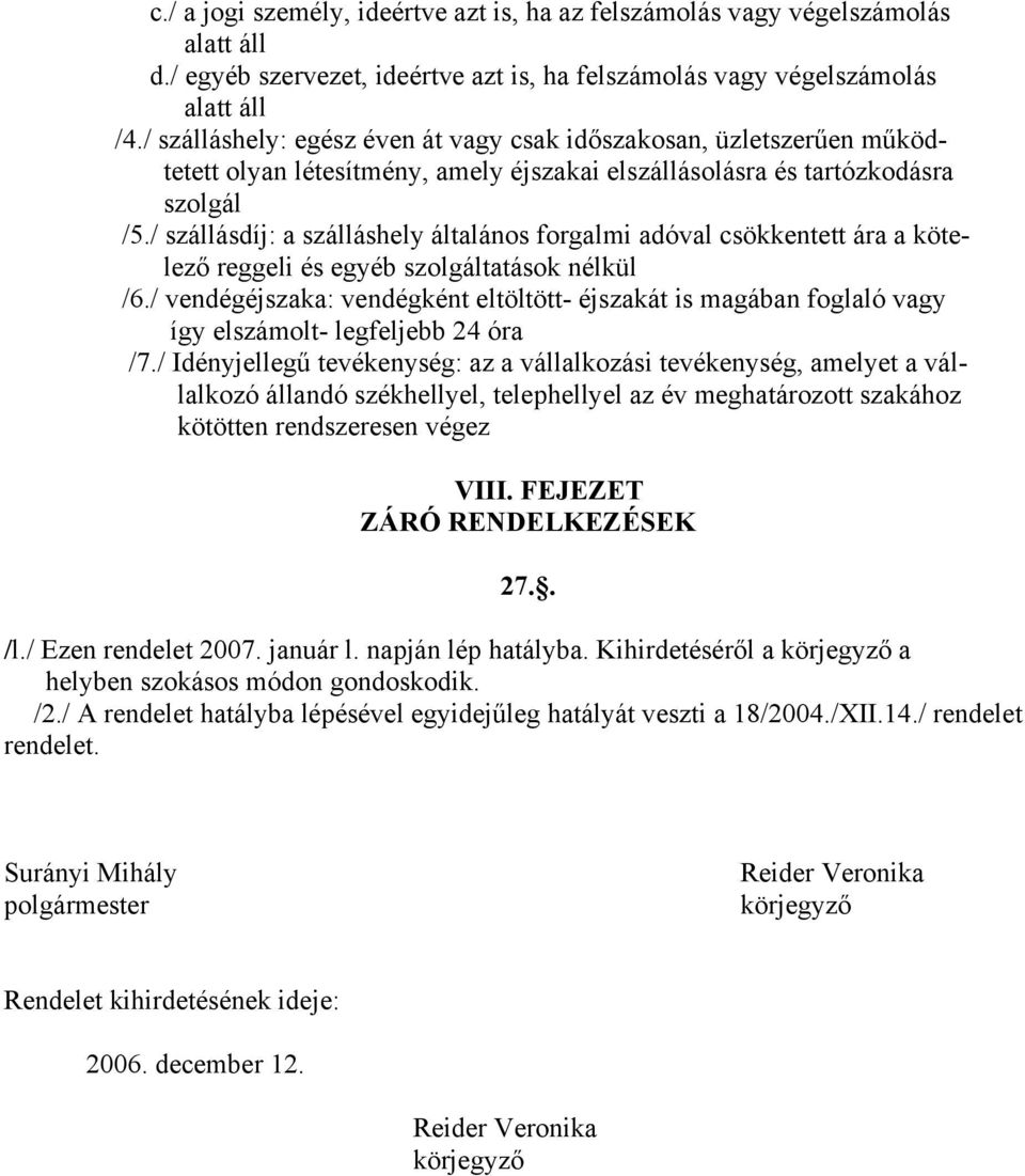 / szállásdíj: a szálláshely általános forgalmi adóval csökkentett ára a kötelező reggeli és egyéb szolgáltatások nélkül /6.