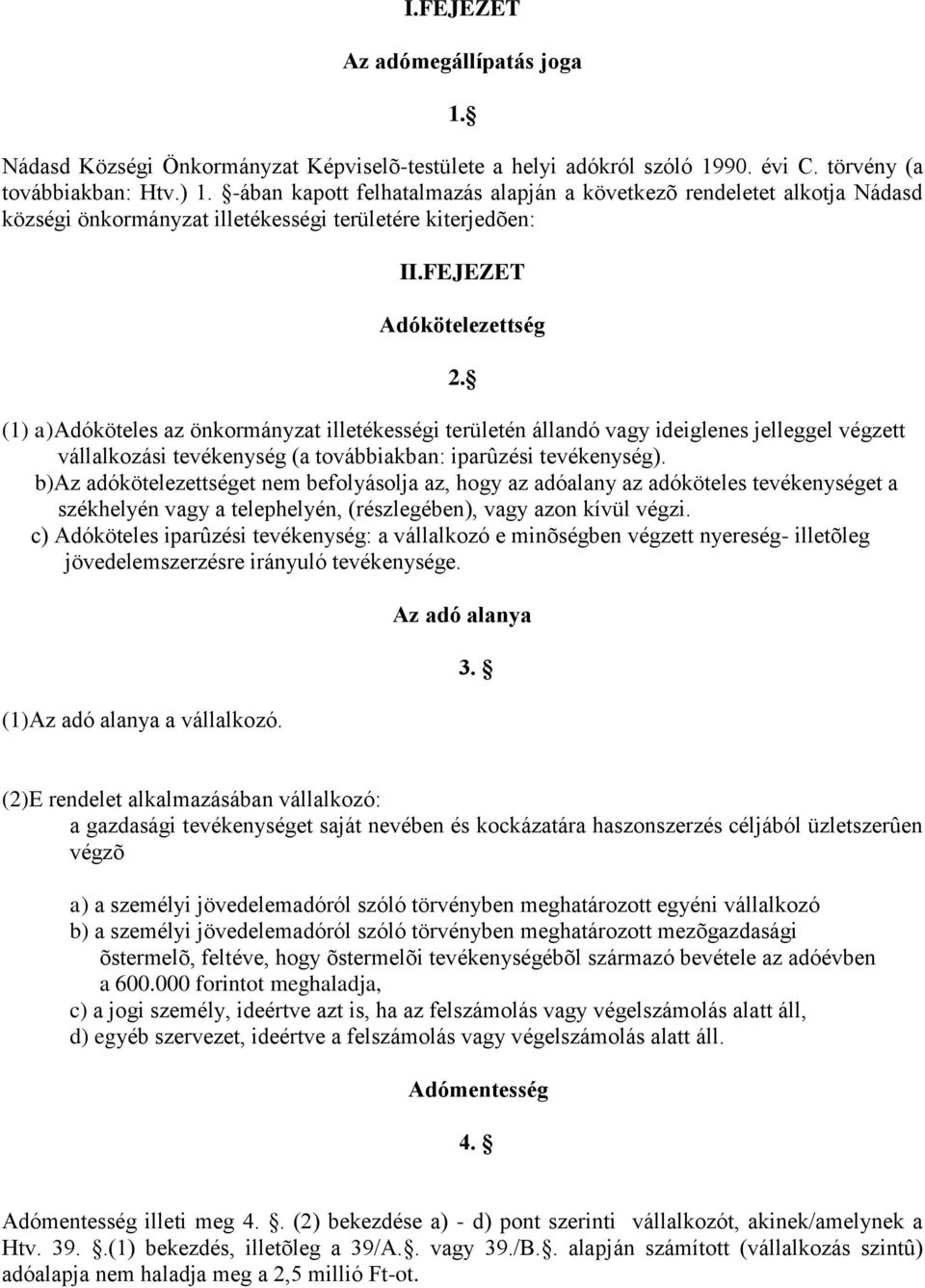 (1) a)adóköteles az önkormányzat illetékességi területén állandó vagy ideiglenes jelleggel végzett vállalkozási tevékenység (a továbbiakban: iparûzési tevékenység).