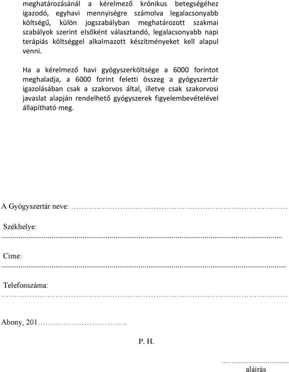 Ha a kérelmező havi gyógyszerköltsége a 6000 forintot meghaladja, a 6000 forint feletti összeg a gyógyszertár igazolásában csak a szakorvos által, illetve