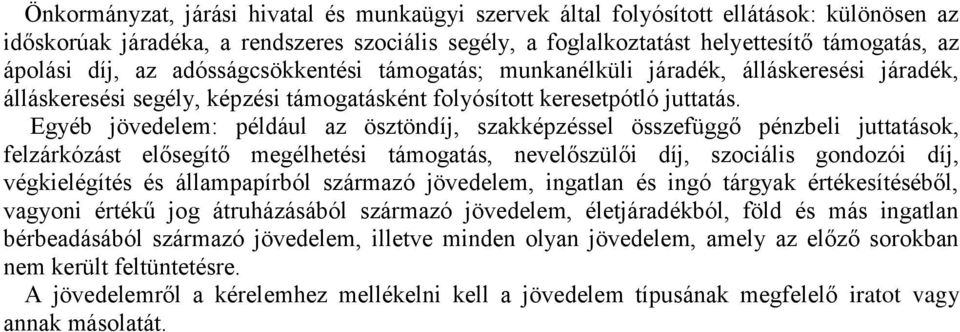 Egyéb jövedelem: például az ösztöndíj, szakképzéssel összefüggő pénzbeli juttatások, felzárkózást elősegítő megélhetési támogatás, nevelőszülői díj, szociális gondozói díj, végkielégítés és