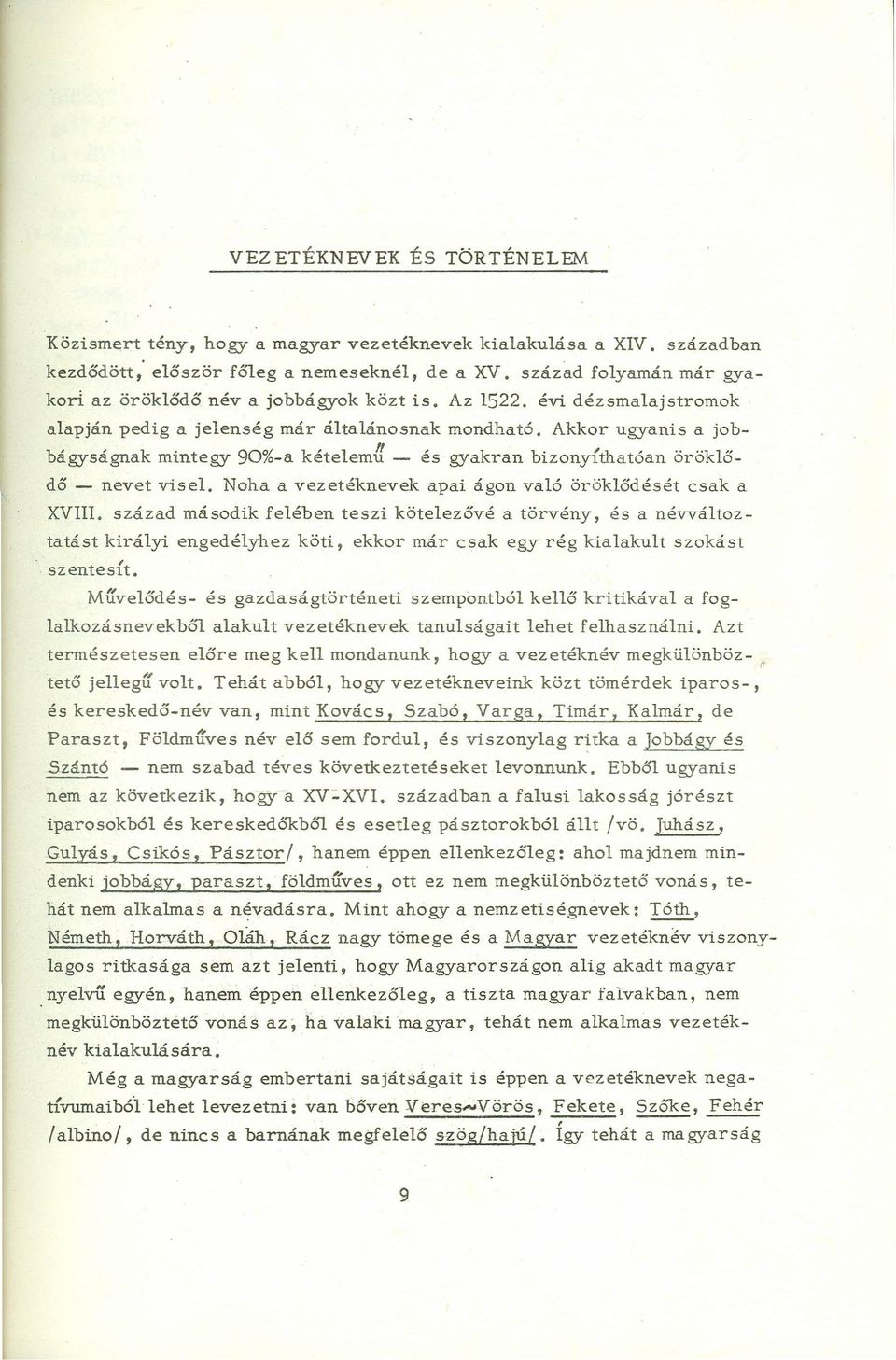 ({- és gyakran bizonyíthatóan öröklődő - nevet visel. Noha a vezetéknevek apai ágon való öröklődését csak a XVIll.