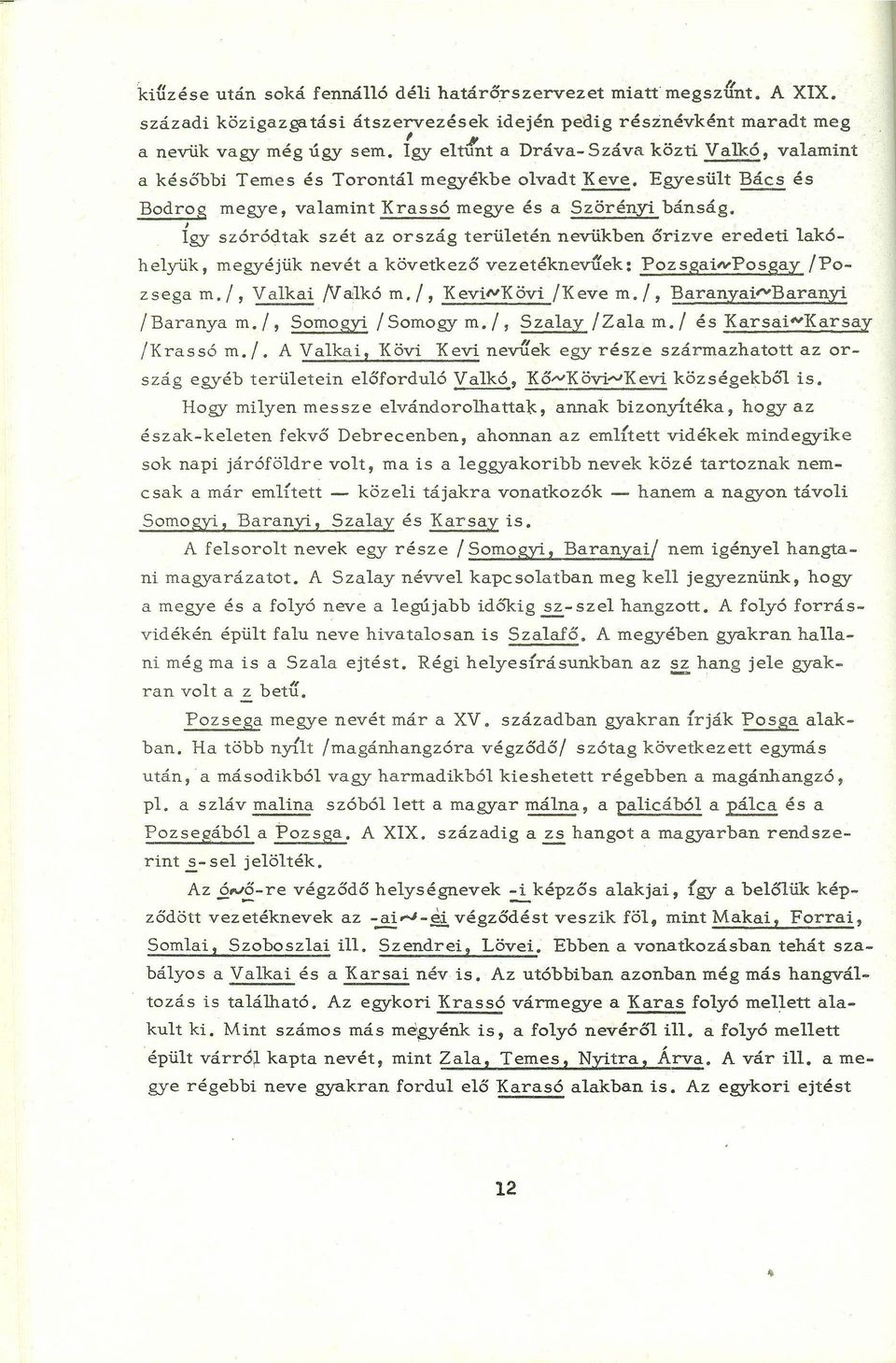 Így szóródtak sz ét az ország területén nevükben őrizve eredeti lakóhelyük, megyéjük nevét a következő vezetéknevífek: PozsgaiNPosgay IPozsega m.1, Valkai IV a:lkóm.1, XeviNXövi IX eve m.