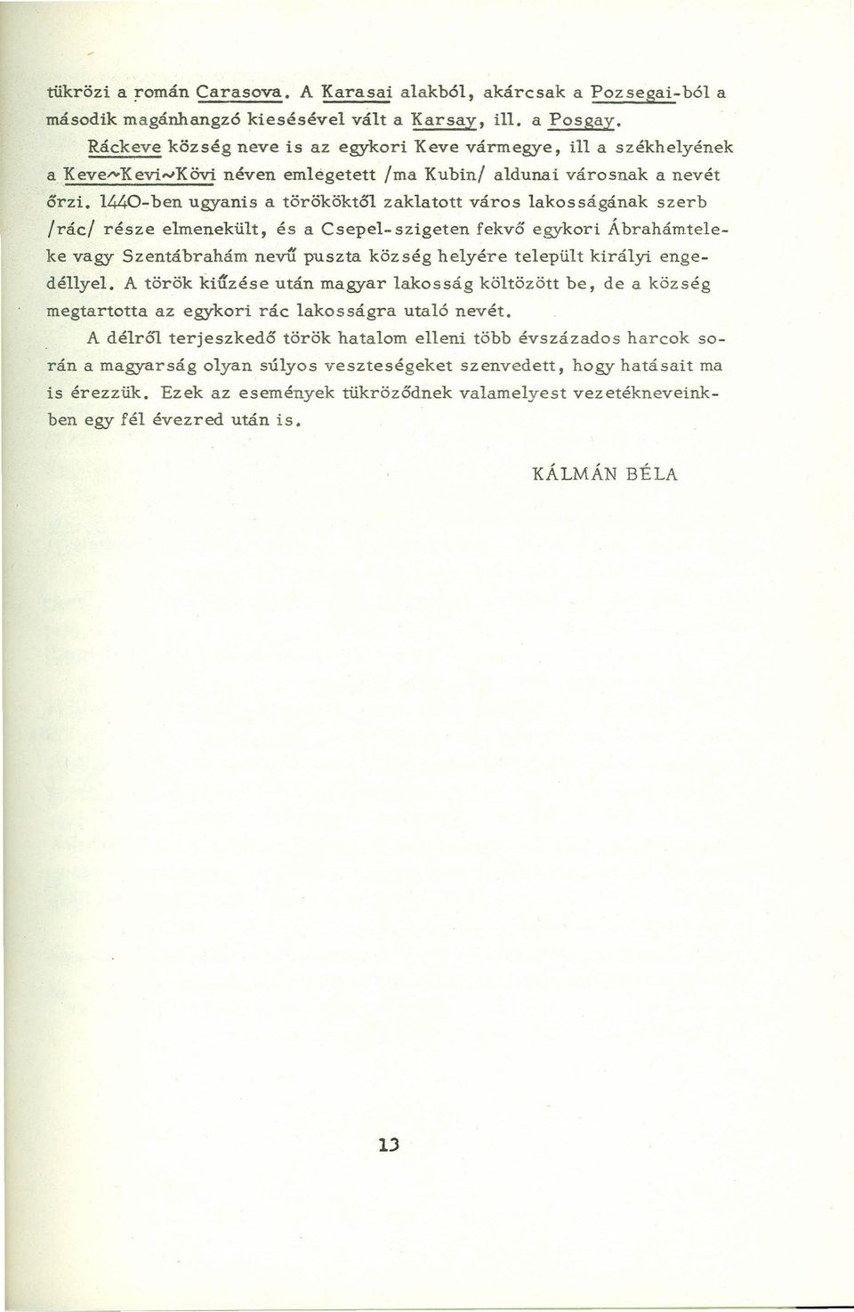 l440-ben ugyanis a törököktól zaklatott város lakosságának szerb /rác/ része elmenekült, és a Csepel- szigeten fekvő egykori Ábrahámteleke vagy Szentábrahám nevű puszta köz ség helyére települt