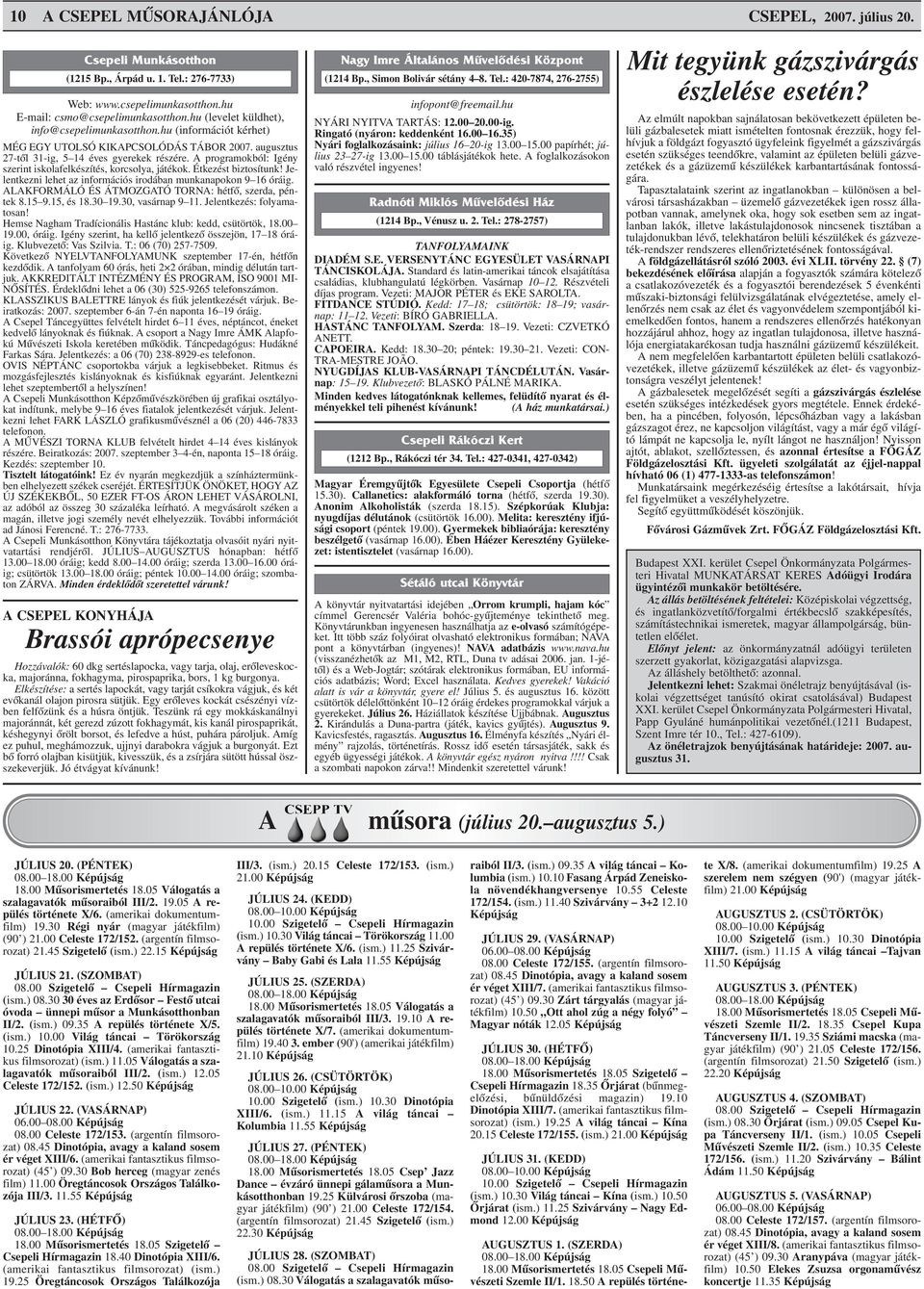 A programokból: Igény szerint iskolafelkészítés, korcsolya, játékok. Étkezést biztosítunk! Jelentkezni lehet az információs irodában munkanapokon 9 16 óráig.