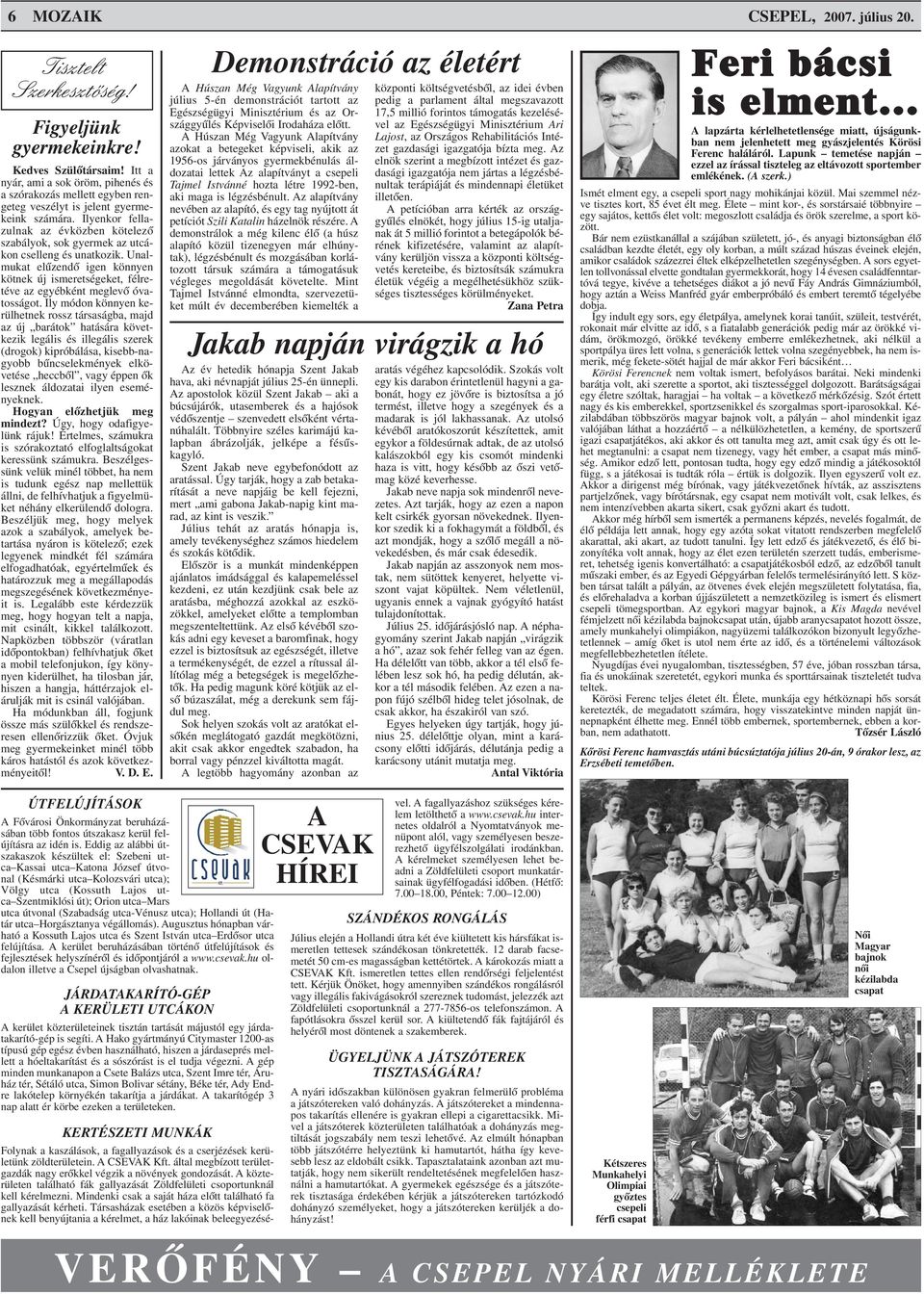 Ilyenkor fellazulnak az évközben kötelezõ szabályok, sok gyermek az utcákon cselleng és unatkozik. Unalmukat elûzendõ igen könnyen kötnek új ismeretségeket, félretéve az egyébként meglevõ óvatosságot.