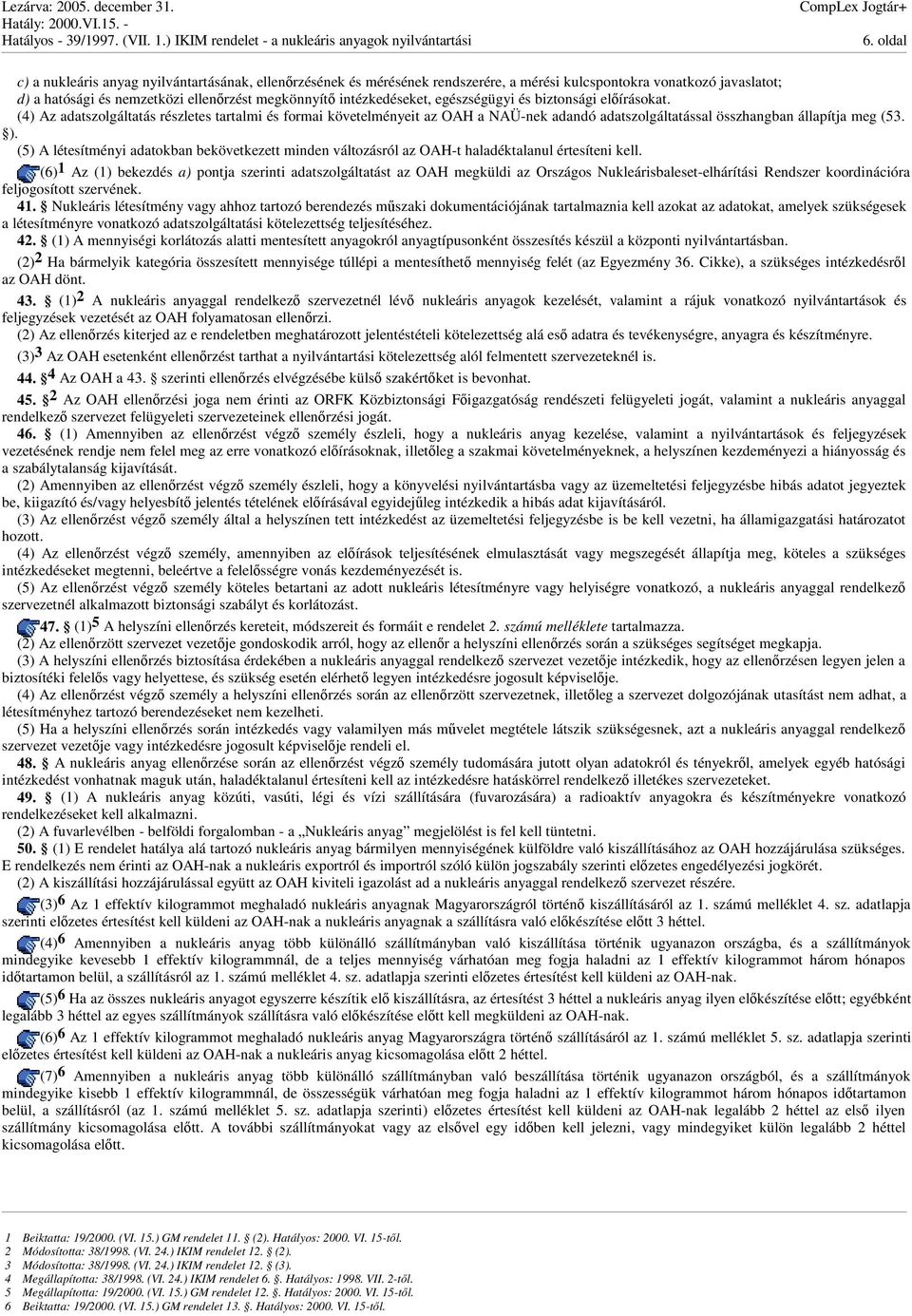 egészségügyi és biztonsági elírásokat. (4) Az adatszolgáltatás részletes tartalmi és formai követelményeit az OAH a NAÜ-nek adandó adatszolgáltatással összhangban állapítja meg (3. ).