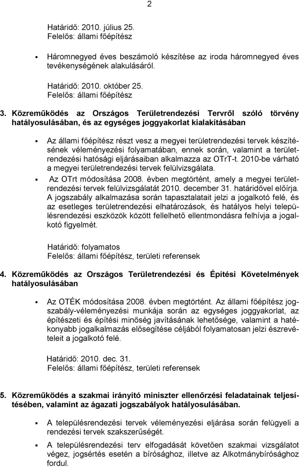 készítésének véleményezési folyamatában, ennek során, valamint a területrendezési hatósági eljárásaiban alkalmazza az OTrT-t. 2010-be várható a megyei területrendezési tervek felülvizsgálata.