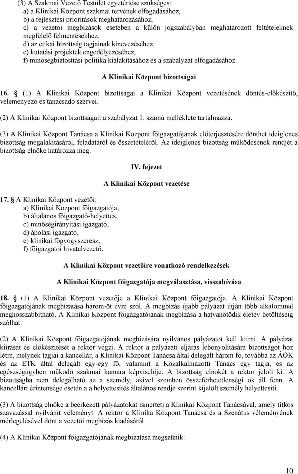 kialakításához és a szabályzat elfogadásához. A Klinikai Központ bizottságai 16. (1) A Klinikai Központ bizottságai a Klinikai Központ vezetésének döntés-előkészítő, véleményező és tanácsadó szervei.