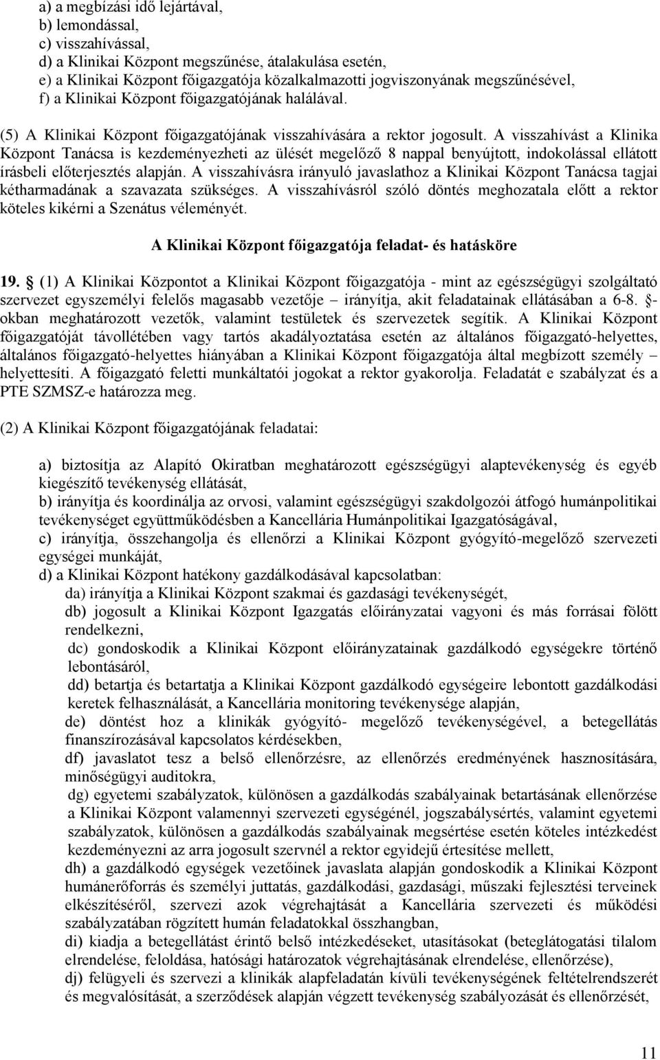 A visszahívást a Klinika Központ Tanácsa is kezdeményezheti az ülését megelőző 8 nappal benyújtott, indokolással ellátott írásbeli előterjesztés alapján.