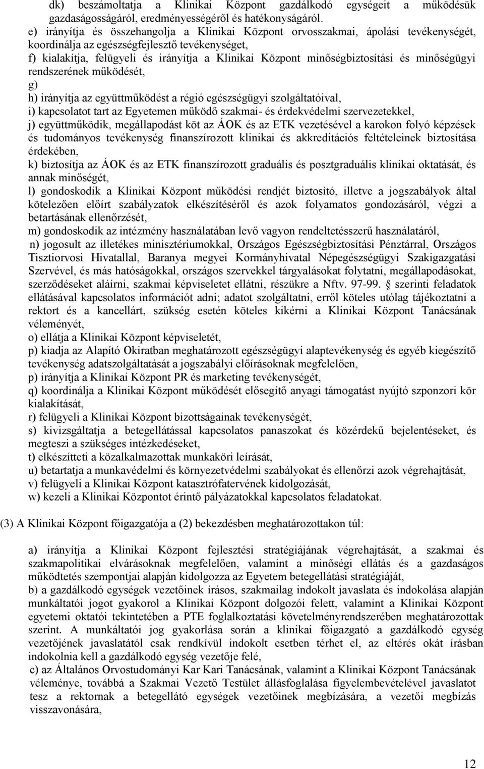 minőségbiztosítási és minőségügyi rendszerének működését, g) h) irányítja az együttműködést a régió egészségügyi szolgáltatóival, i) kapcsolatot tart az Egyetemen működő szakmai- és érdekvédelmi
