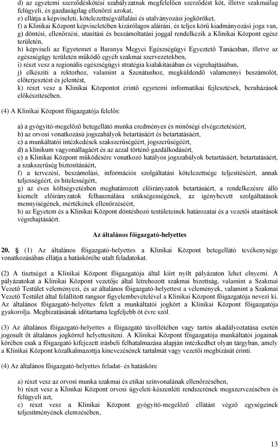 Klinikai Központ egész területén, h) képviseli az Egyetemet a Baranya Megyei Egészségügyi Egyeztető Tanácsban, illetve az egészségügy területén működő egyéb szakmai szervezetekben, i) részt vesz a